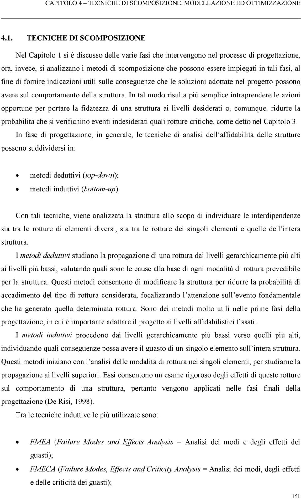 impiegati in tali fasi, al fine di fornire indicazioni utili sulle conseguenze che le soluzioni adottate nel progetto possono avere sul comportamento della struttura.