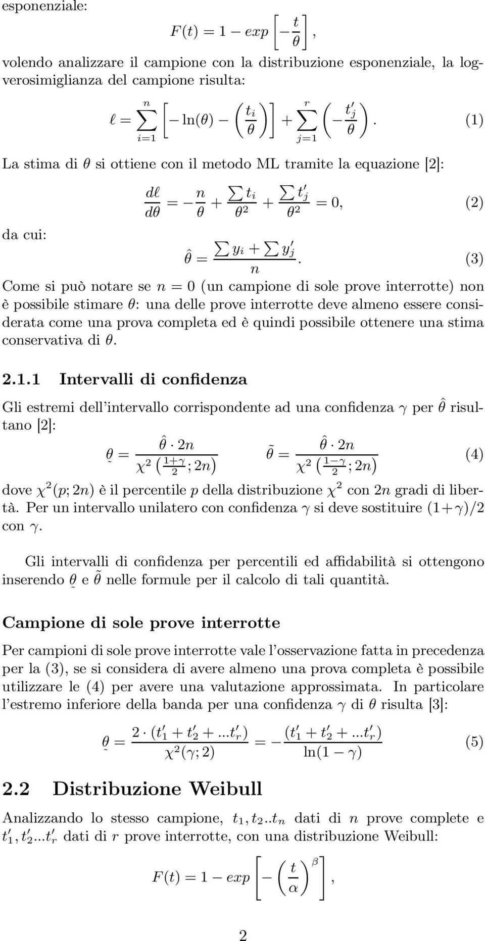 (3) n Come si può notare se n = 0 (un campione di sole prove interrotte) non è possibile stimare θ: una delle prove interrotte deve almeno essere considerata come una prova completa ed è quindi