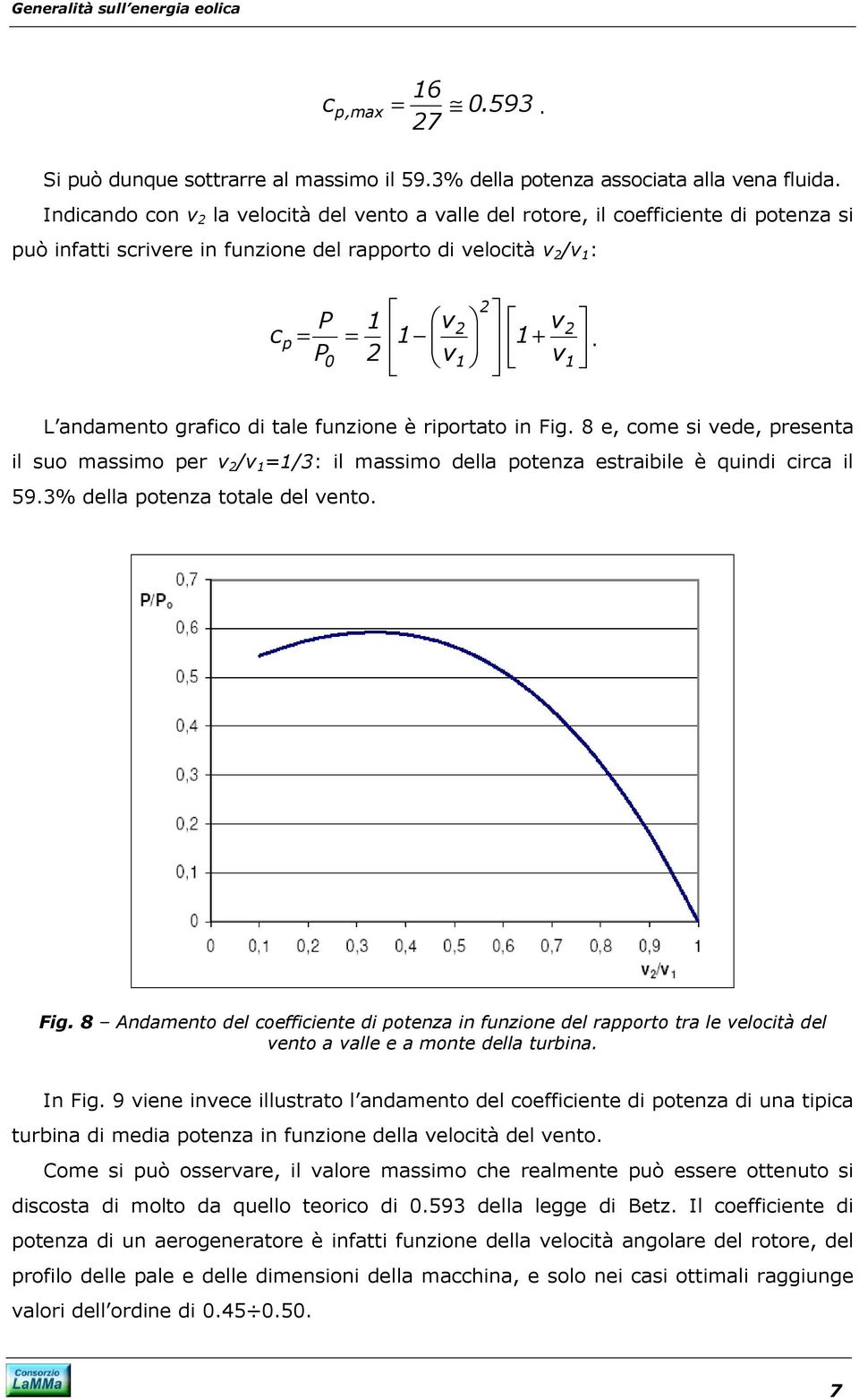 P0 v1 v1 L andamento grafico di tale funzione è riportato in Fig. 8 e, come si vede, presenta il suo massimo per v /v 1 =1/3: il massimo della potenza estraibile è quindi circa il 59.