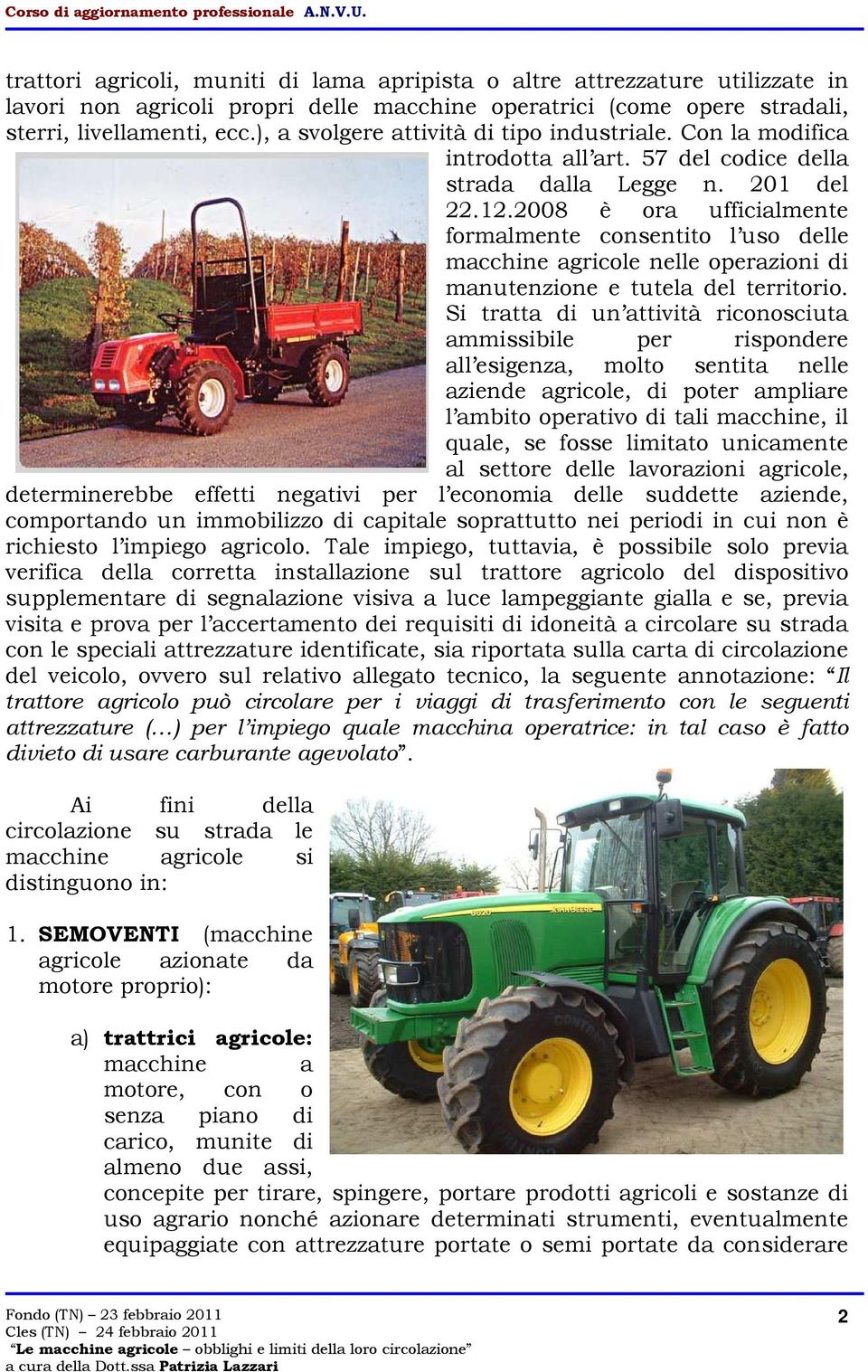 2008 è ora ufficialmente formalmente consentito l uso delle macchine agricole nelle operazioni di manutenzione e tutela del territorio.