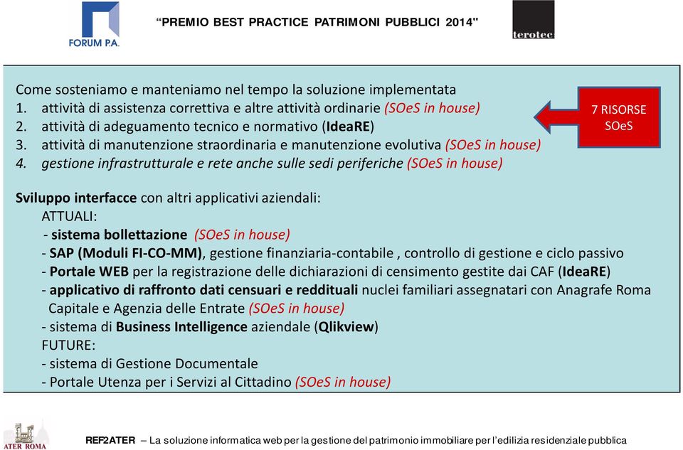 gestione infrastrutturale e rete anche sulle sedi periferiche(soes in house) 7 RISORSE SOeS Sviluppo interfacce con altri applicativi aziendali: ATTUALI: - sistema bollettazione (SOeS in house) -