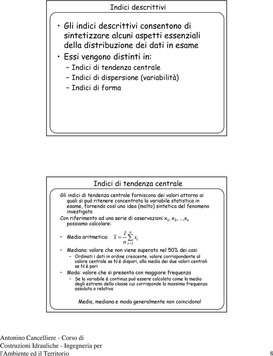 esame, fornendo così una idea (molto) sintetica del fenomeno investigato Con riferimento ad una serie di osservazioni x, x 2,,x n possiamo calcolare: n Media aritmetica: x = x t n t= Mediana: valore