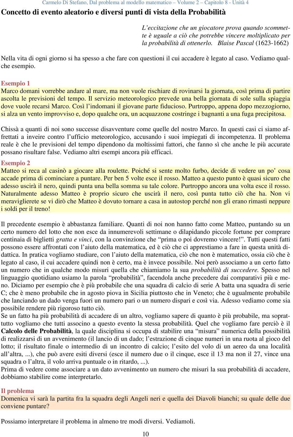 Esempio 1 Marco domani vorrebbe andare al mare, ma non vuole rischiare di rovinarsi la giornata, così prima di partire ascolta le previsioni del tempo.