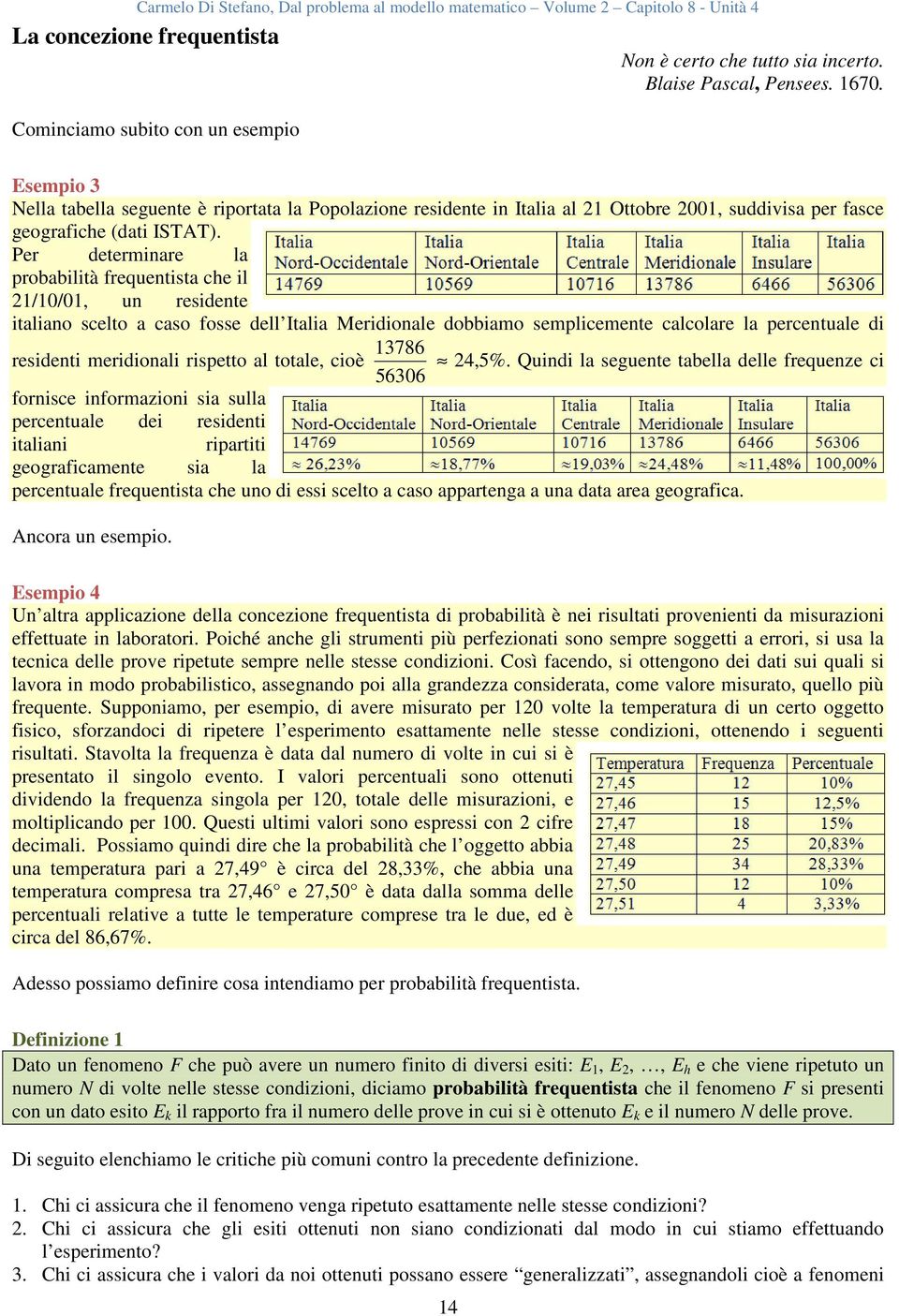 Per determinare la probabilità frequentista che il 21/10/01, un residente italiano scelto a caso fosse dell Italia Meridionale dobbiamo semplicemente calcolare la percentuale di residenti meridionali