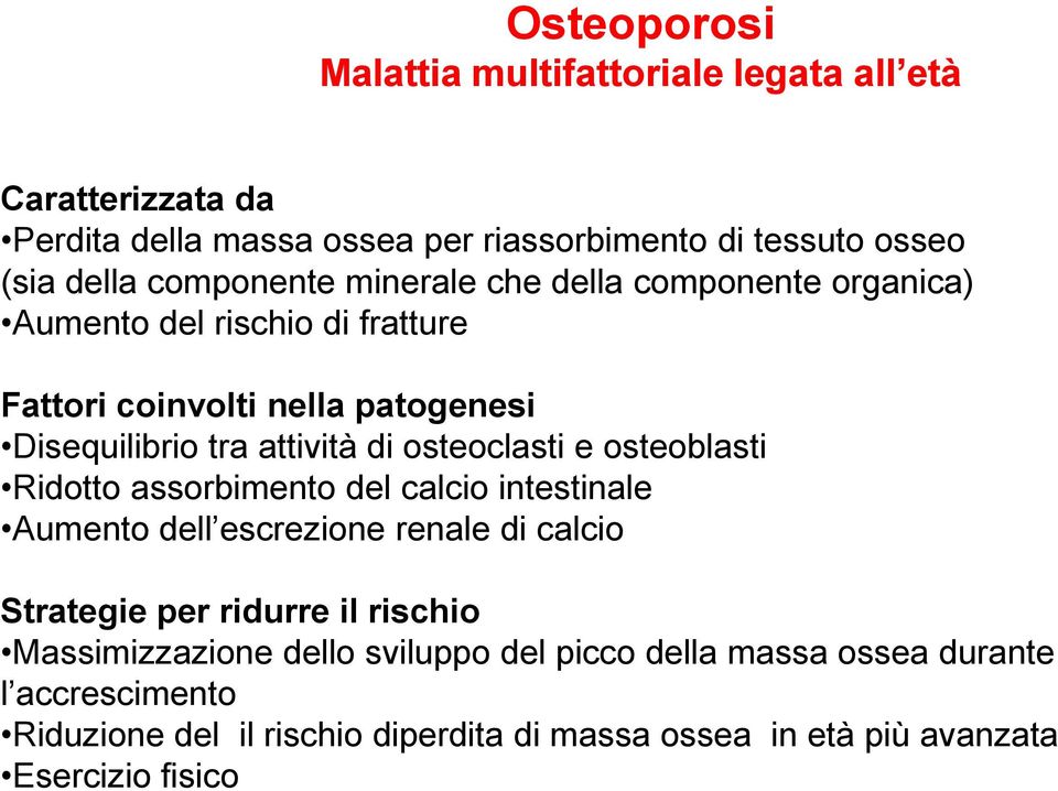 osteoclasti e osteoblasti Ridotto assorbimento del calcio intestinale Aumento dell escrezione renale di calcio Strategie per ridurre il rischio