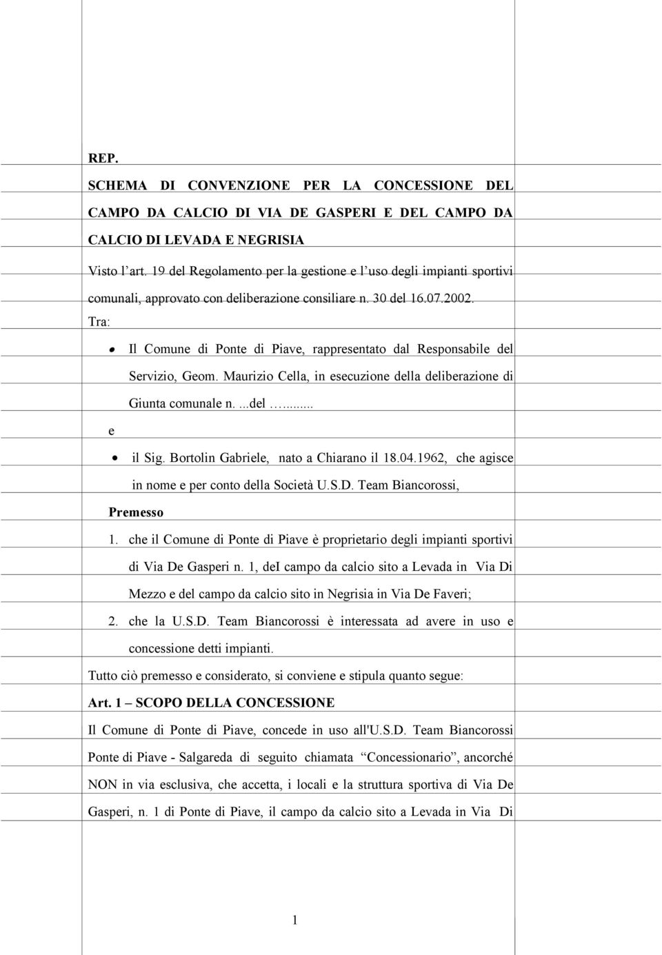 Tra: Il Comune di Ponte di Piave, rappresentato dal Responsabile del Servizio, Geom. Maurizio Cella, in esecuzione della deliberazione di Giunta comunale n....del... e il Sig.