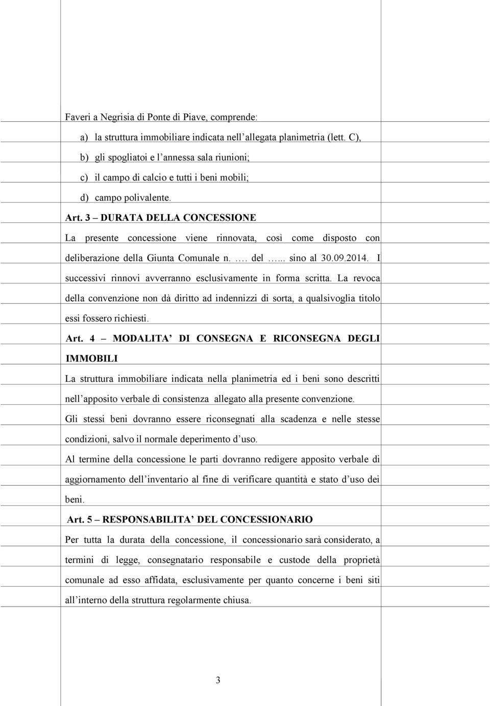 3 DURATA DELLA CONCESSIONE La presente concessione viene rinnovata, così come disposto con deliberazione della Giunta Comunale n.. del... sino al 30.09.2014.