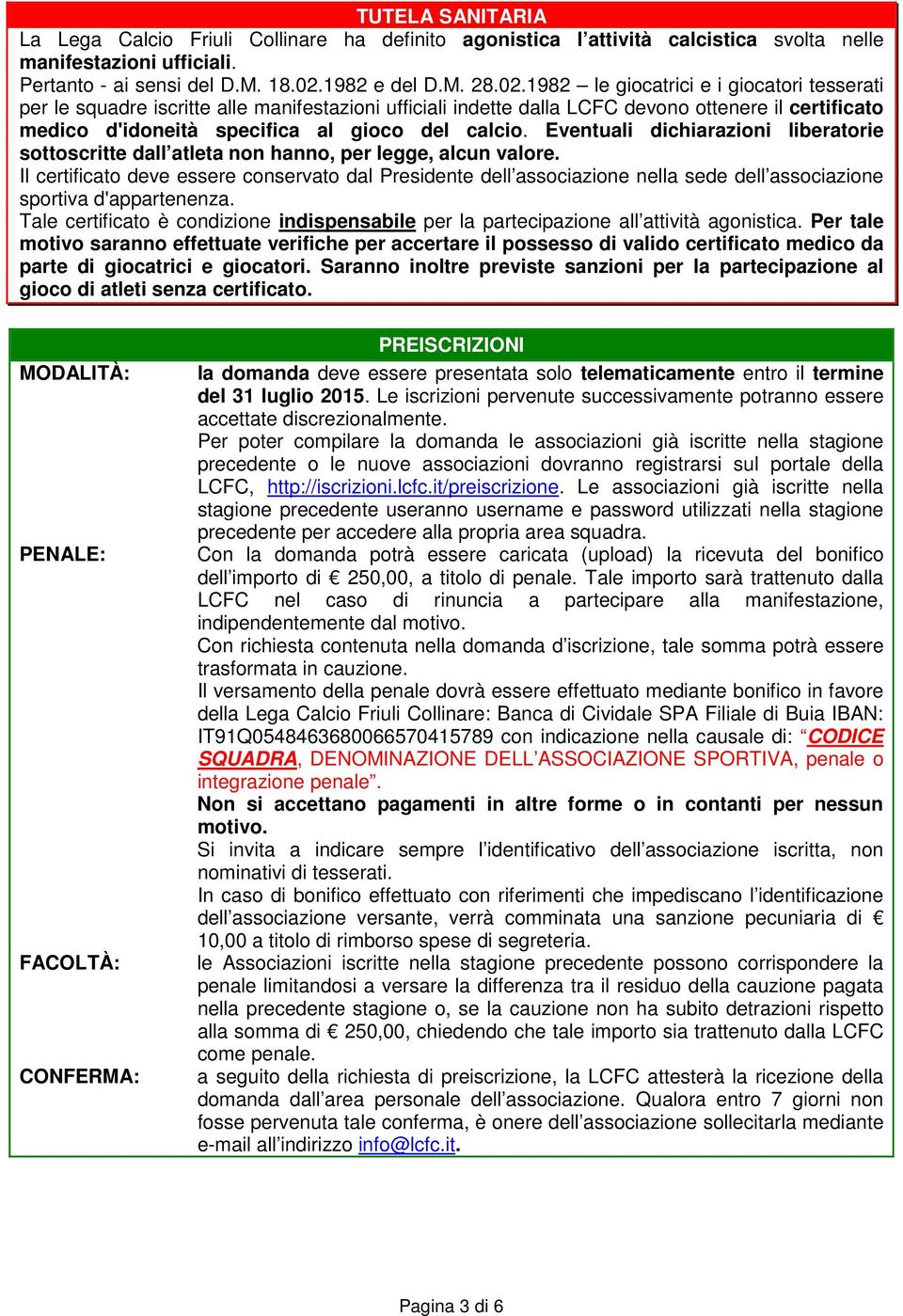 1982 le giocatrici e i giocatori tesserati per le squadre iscritte alle manifestazioni ufficiali indette dalla LCFC devono ottenere il certificato medico d'idoneità specifica al gioco del calcio.