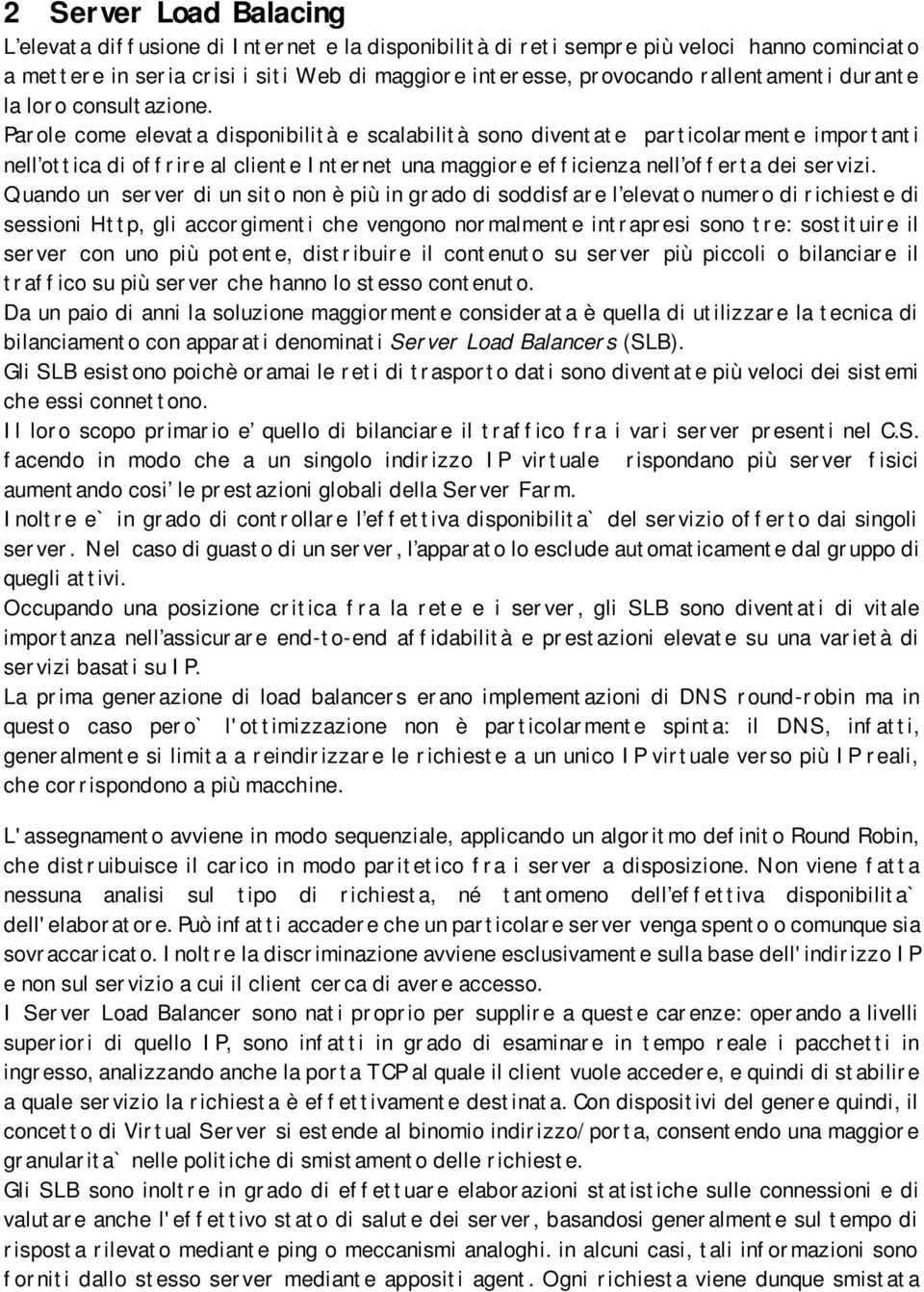 Parole come elevata disponibilità e scalabilità sono diventate particolarmente importanti nell ottica di offrire al cliente Internet una maggiore efficienza nell offerta dei servizi.