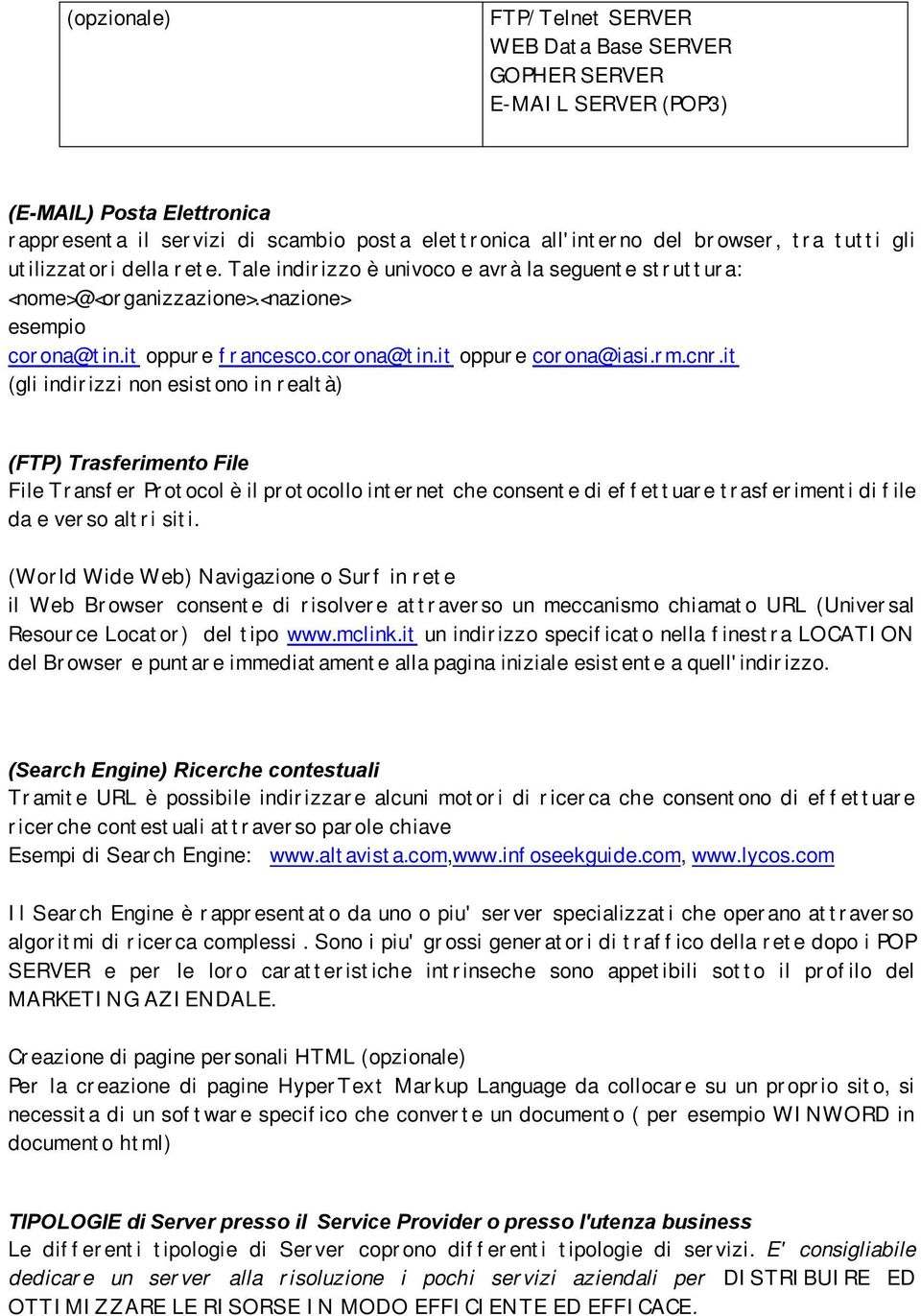 it (gli indirizzi non esistono in realtà) (FTP) Trasferimento File File Transfer Protocol è il protocollo internet che consente di effettuare trasferimenti di file da e verso altri siti.