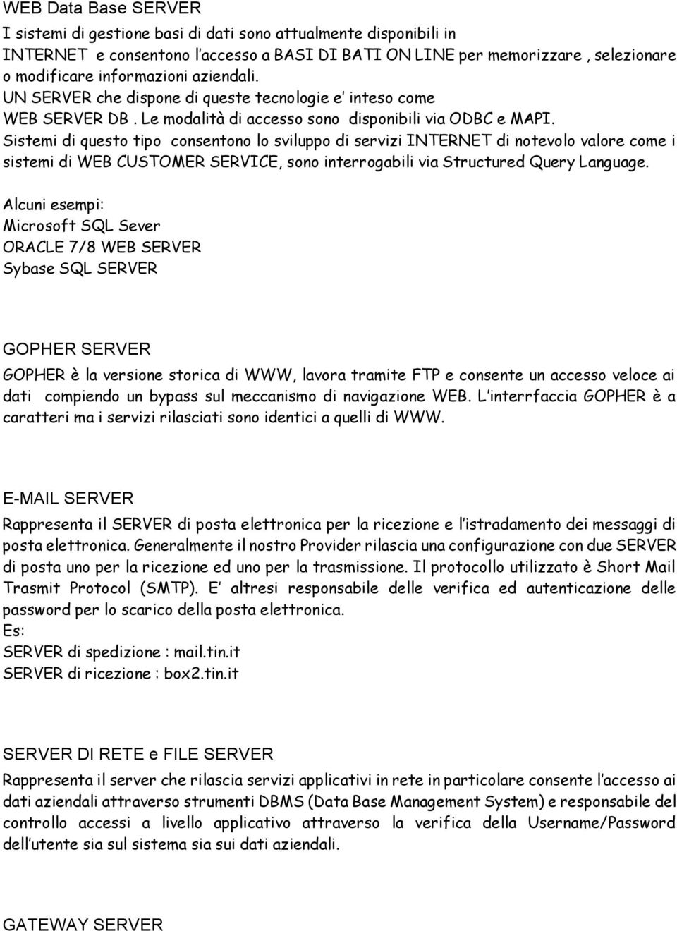 Sistemi di questo tipo consentono lo sviluppo di servizi INTERNET di notevolo valore come i sistemi di WEB CUSTOMER SERVICE, sono interrogabili via Structured Query Language.