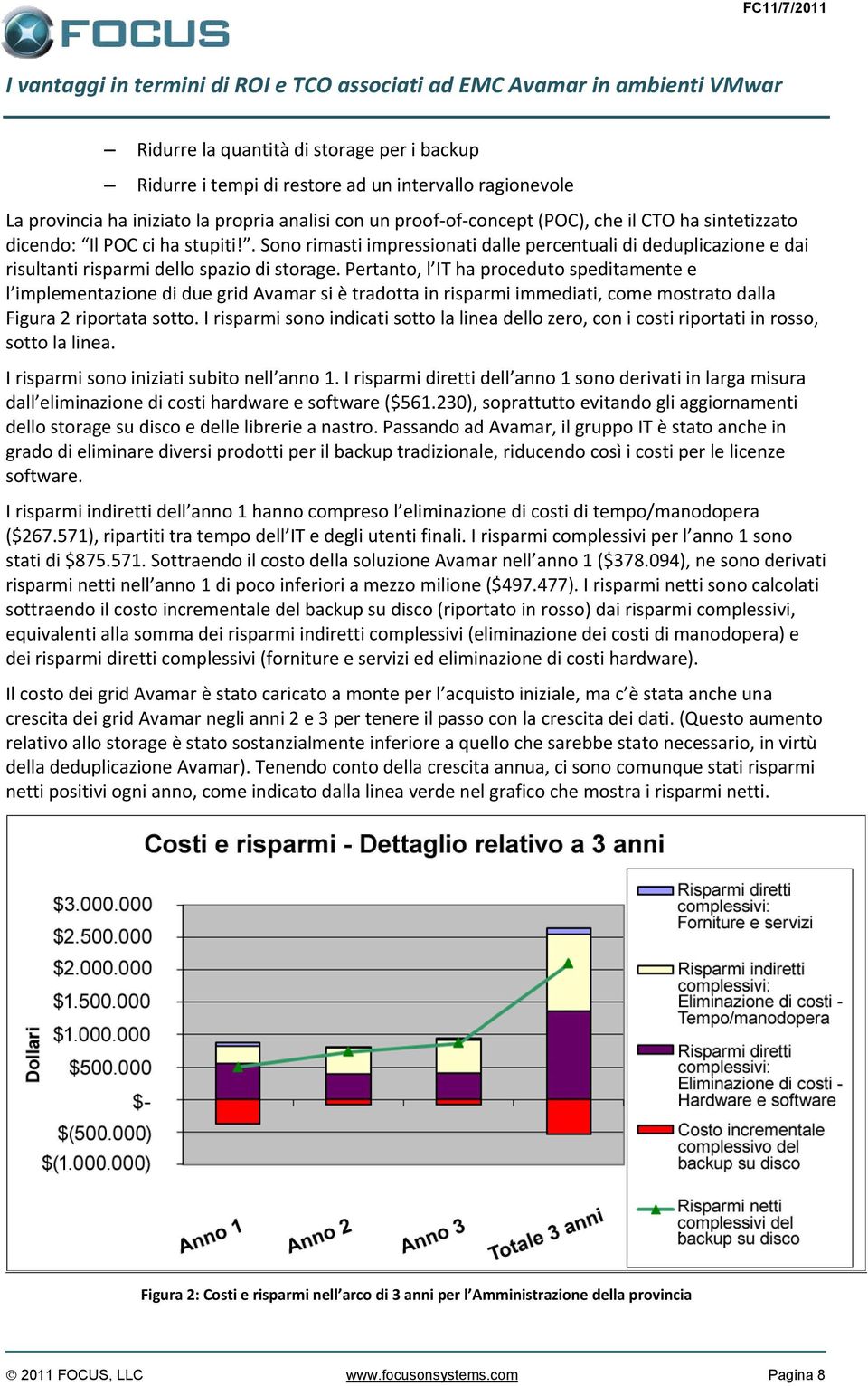 Pertanto, l IT ha proceduto speditamente e l implementazione di due grid Avamar si è tradotta in risparmi immediati, come mostrato dalla Figura 2 riportata sotto.