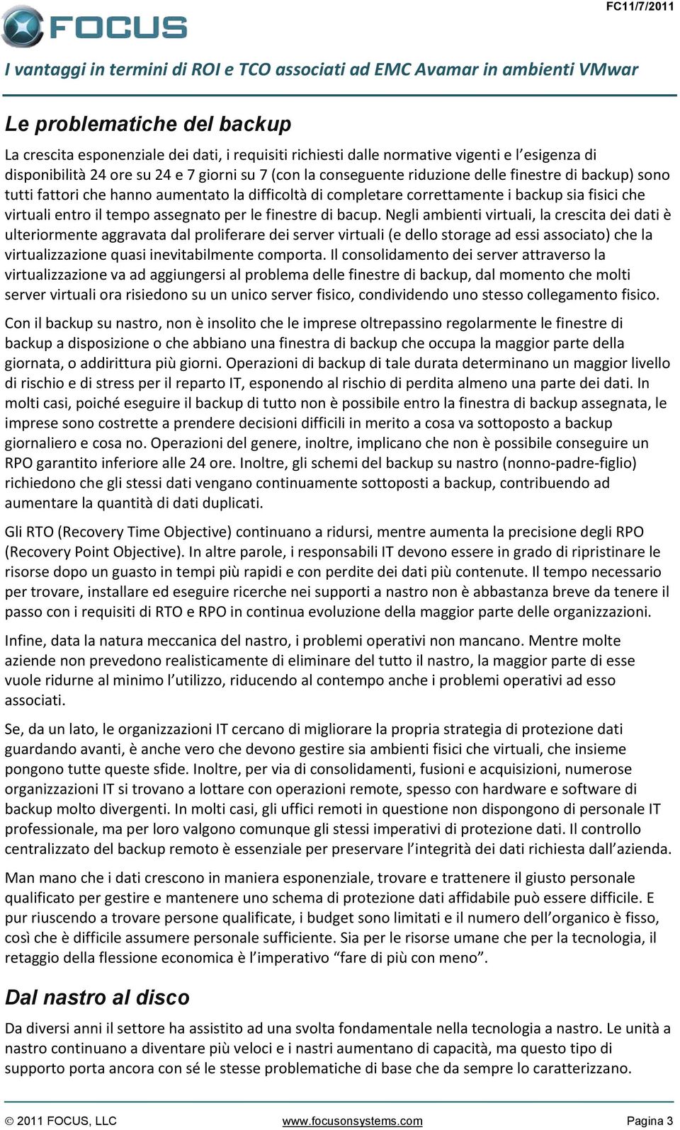 Negli ambienti virtuali, la crescita dei dati è ulteriormente aggravata dal proliferare dei server virtuali (e dello storage ad essi associato) che la virtualizzazione quasi inevitabilmente comporta.