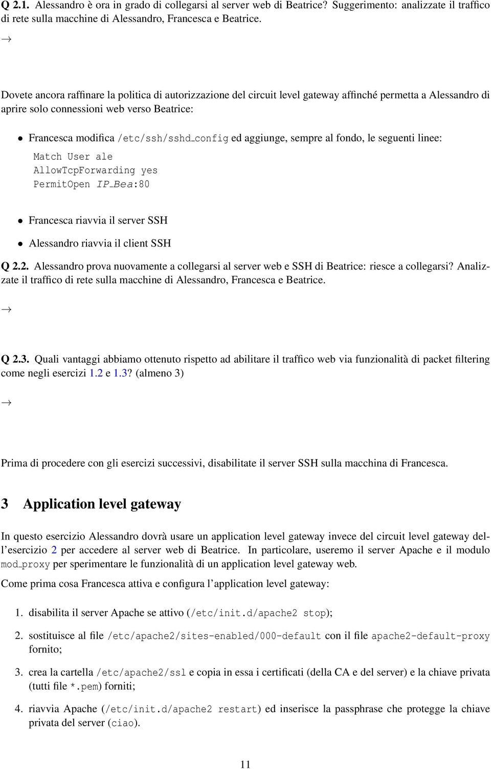 ed aggiunge, sempre al fondo, le seguenti linee: Match User ale AllowTcpForwarding yes PermitOpen IP Bea:80 Francesca riavvia il server SSH Alessandro riavvia il client SSH Q 2.