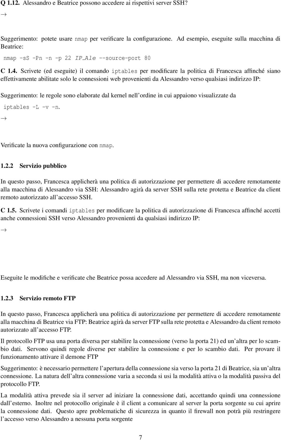 Scrivete (ed eseguite) il comando iptables per modificare la politica di Francesca affinché siano effettivamente abilitate solo le connessioni web provenienti da Alessandro verso qualsiasi indirizzo