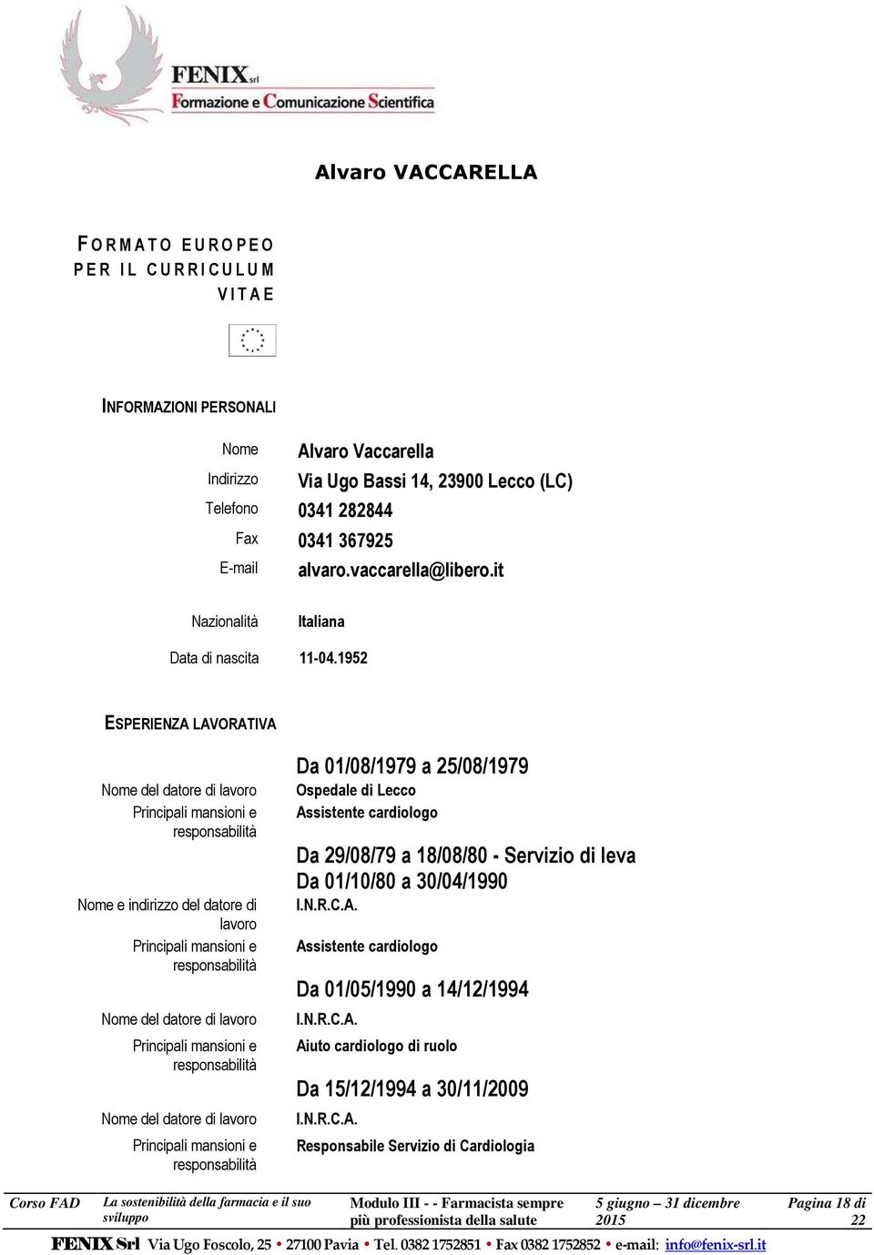 1952 ESPERIENZA LAVORATIVA Nome del datore di lavoro Principali mansioni e responsabilità Nome e indirizzo del datore di lavoro Principali mansioni e responsabilità Nome del datore di lavoro