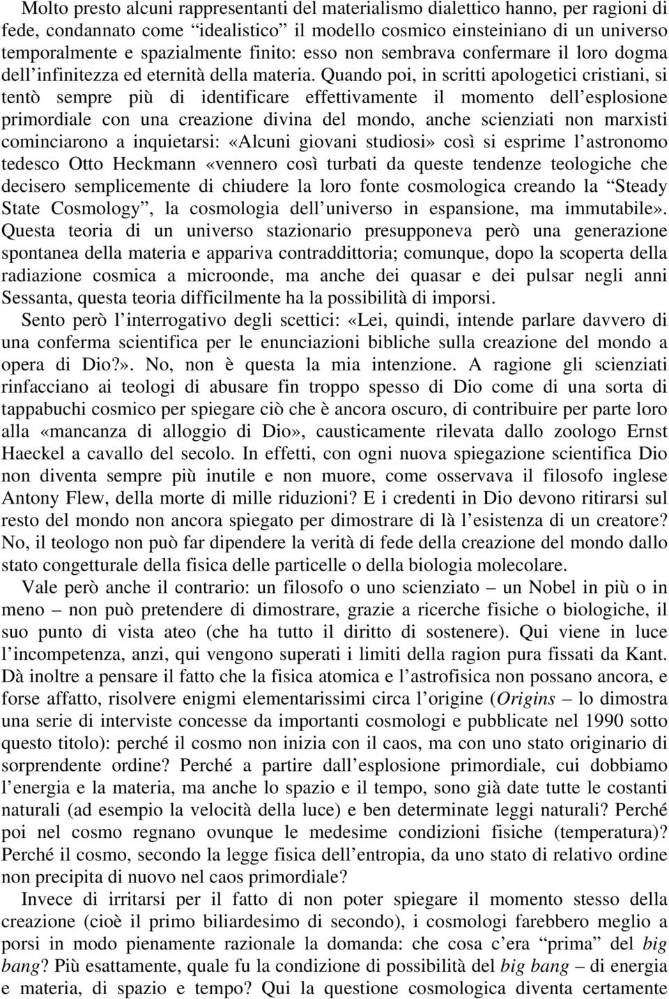 Quando poi, in scritti apologetici cristiani, si tentò sempre più di identificare effettivamente il momento dell esplosione primordiale con una creazione divina del mondo, anche scienziati non