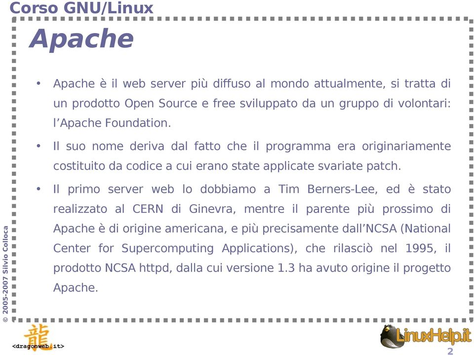 Il primo server web lo dobbiamo a Tim Berners-Lee, ed è stato realizzato al CERN di Ginevra, mentre il parente più prossimo di Apache è di origine americana, e