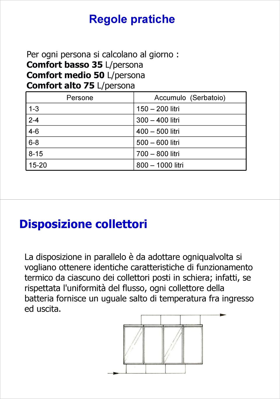 disposizione in parallelo è da adottare ogniqualvolta si vogliano ottenere identiche caratteristiche di funzionamento termico da ciascuno dei collettori