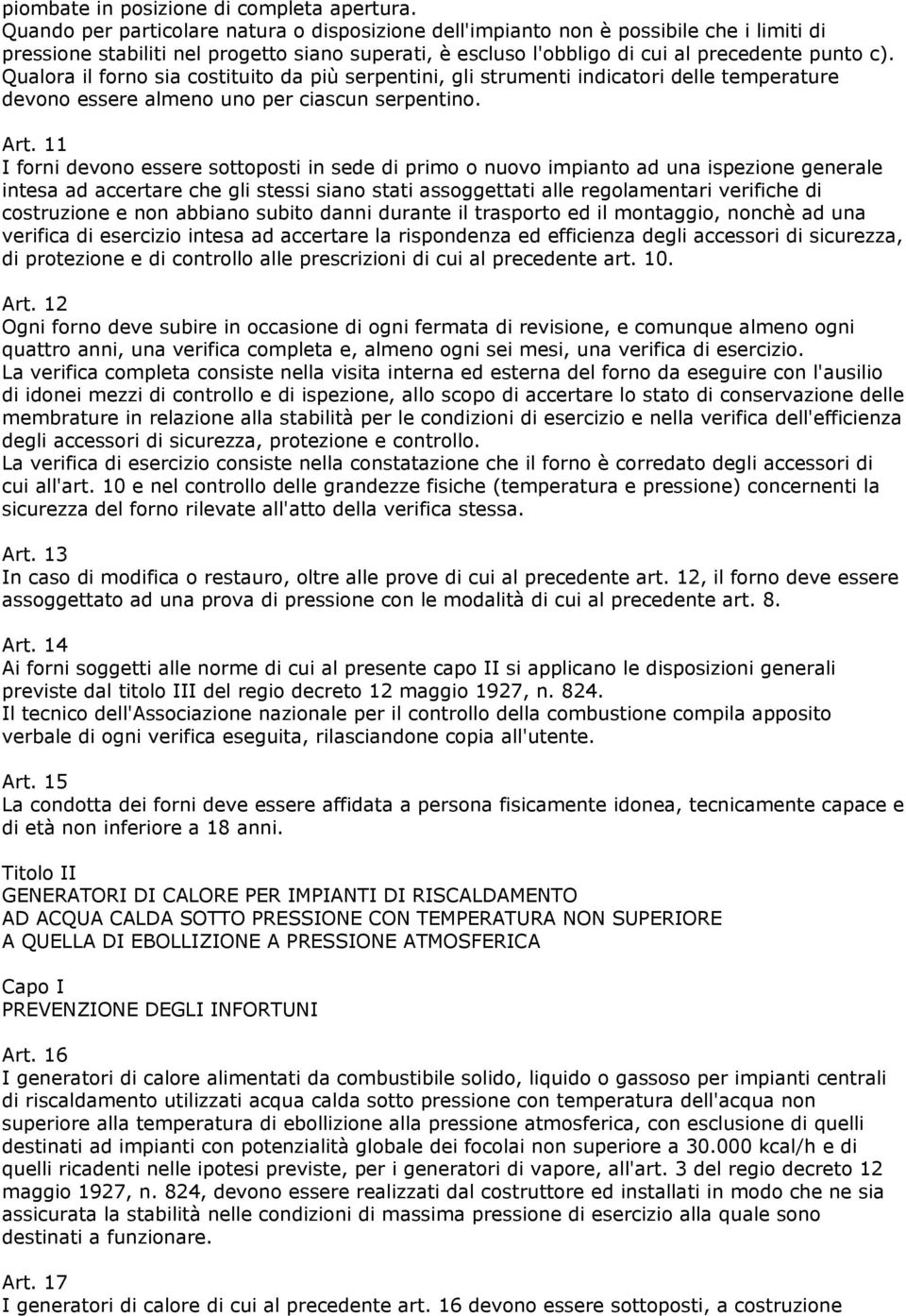 Qualora il forno sia costituito da più serpentini, gli strumenti indicatori delle temperature devono essere almeno uno per ciascun serpentino. Art.