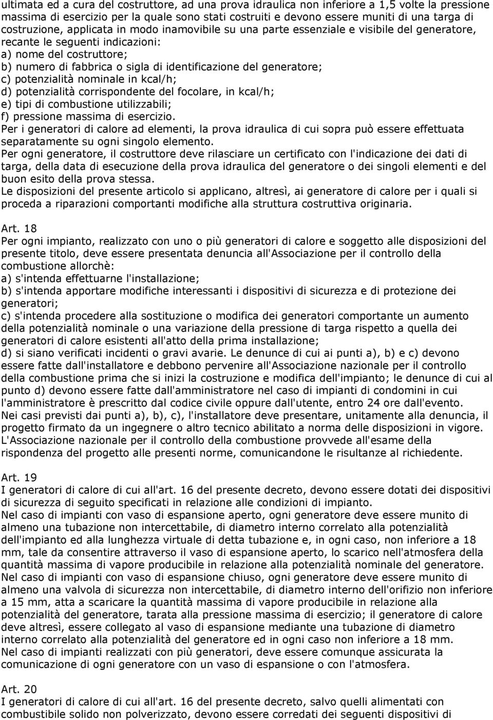 identificazione del generatore; c) potenzialità nominale in kcal/h; d) potenzialità corrispondente del focolare, in kcal/h; e) tipi di combustione utilizzabili; f) pressione massima di esercizio.