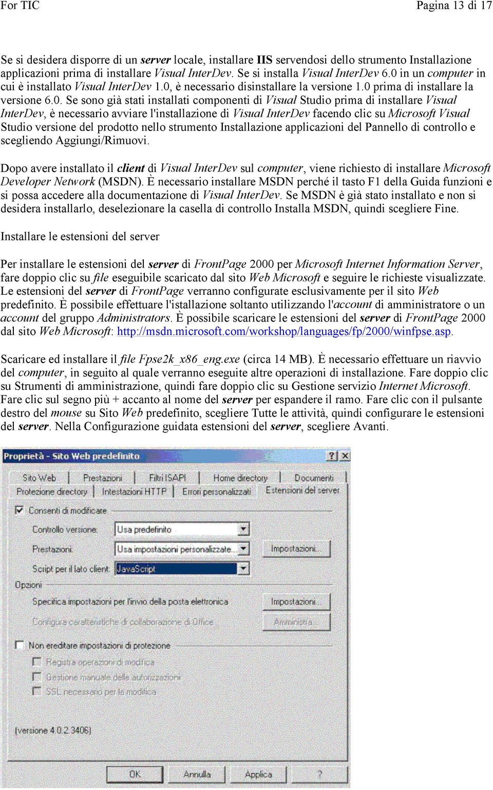 prima di installare Visual InterDev, è necessario avviare l'installazione di Visual InterDev facendo clic su Microsoft Visual Studio versione del prodotto nello strumento Installazione applicazioni