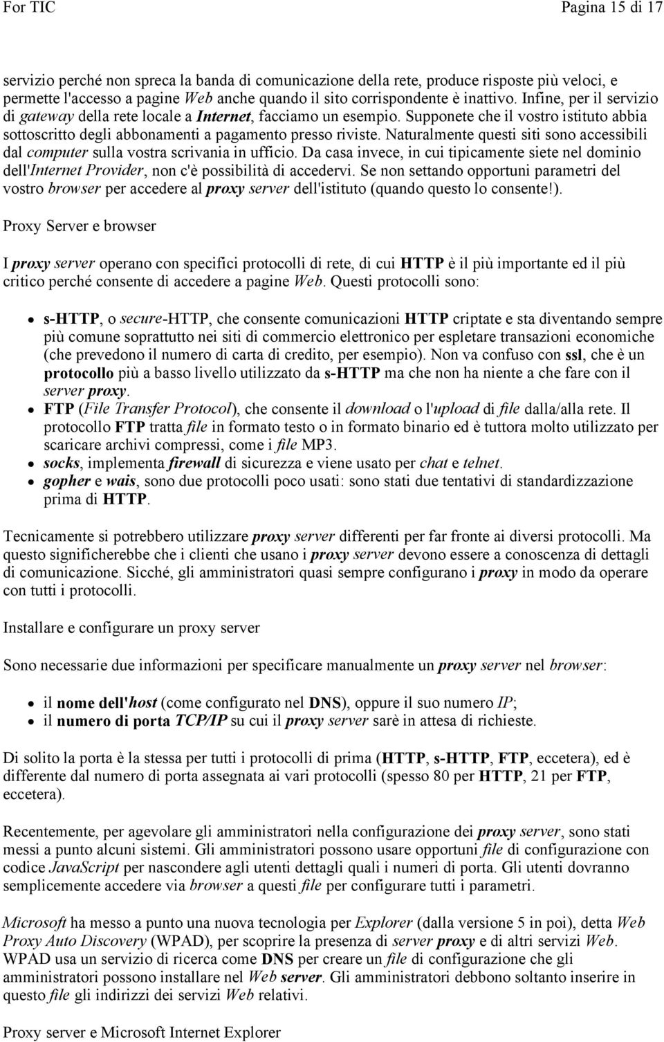 Naturalmente questi siti sono accessibili dal computer sulla vostra scrivania in ufficio. Da casa invece, in cui tipicamente siete nel dominio dell'internet Provider, non c'è possibilità di accedervi.