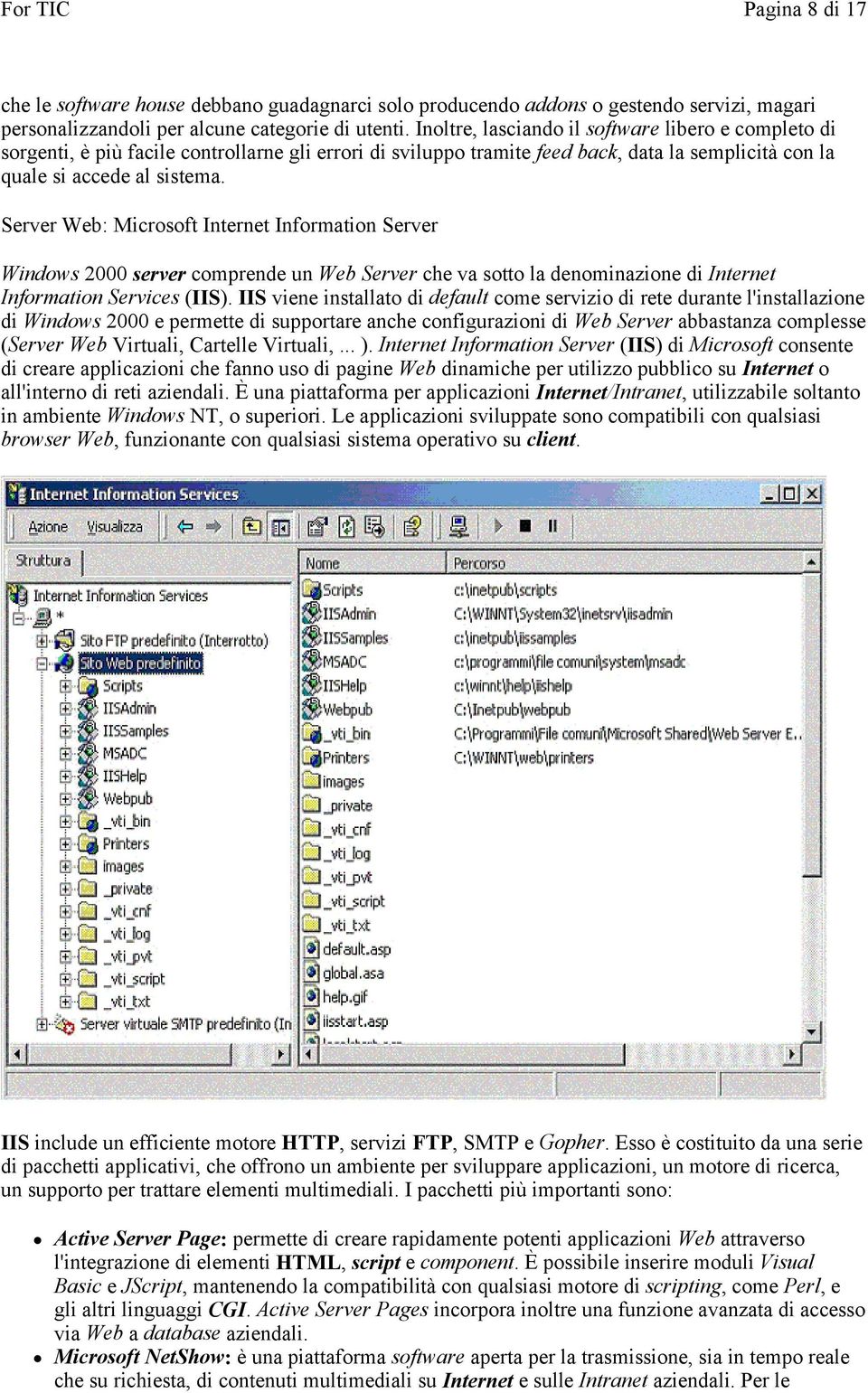 Server Web: Microsoft Internet Information Server Windows 2000 server comprende un Web Server che va sotto la denominazione di Internet Information Services (IIS).