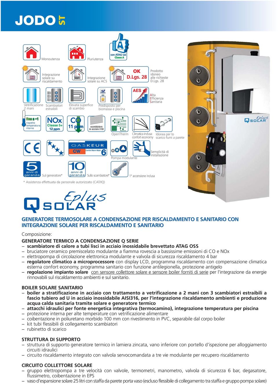 Pompa modulante 1 GENERATORE TERMOSOLARE A CONDENSAZIONE PER RISCALDAMENTO E SANITARIO CON INTEGRAZIONE SOLARE PER RISCALDAMENTO E SANITARIO Composizione: GENERATORE TERMICO A CONDENSAZIONE Q SERIE