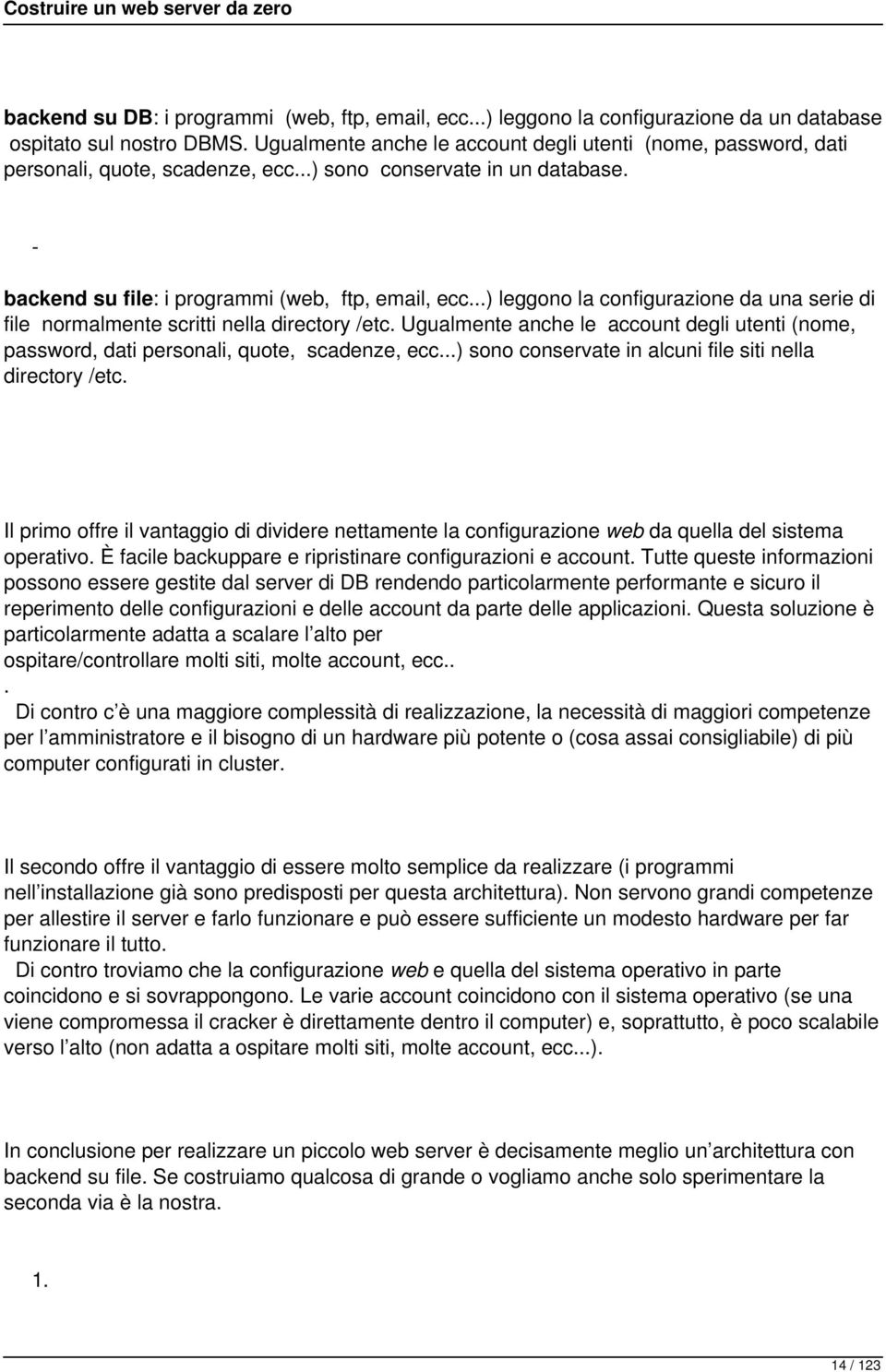 ..) leggono la configurazione da una serie di file normalmente scritti nella directory /etc. Ugualmente anche le account degli utenti (nome, password, dati personali, quote, scadenze, ecc.