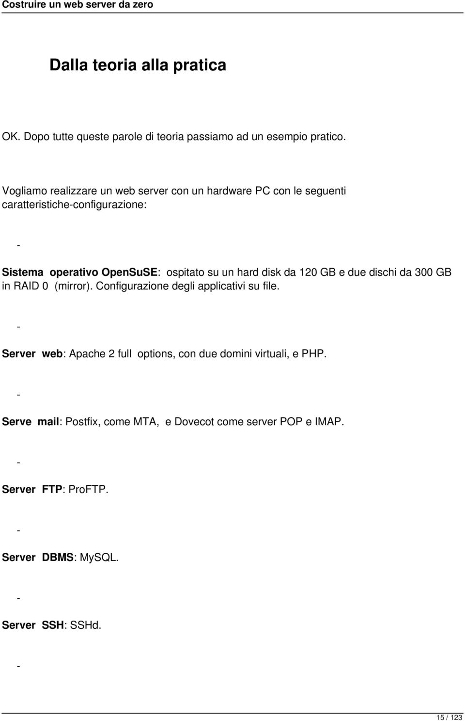 su un hard disk da 120 GB e due dischi da 300 GB in RAID 0 (mirror). Configurazione degli applicativi su file.