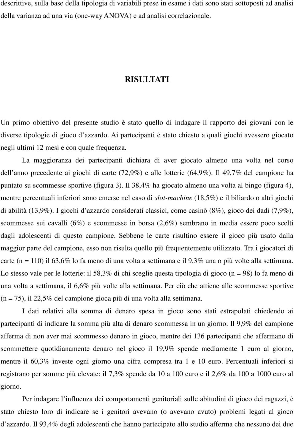 Ai partecipanti è stato chiesto a quali giochi avessero giocato negli ultimi 12 mesi e con quale frequenza.