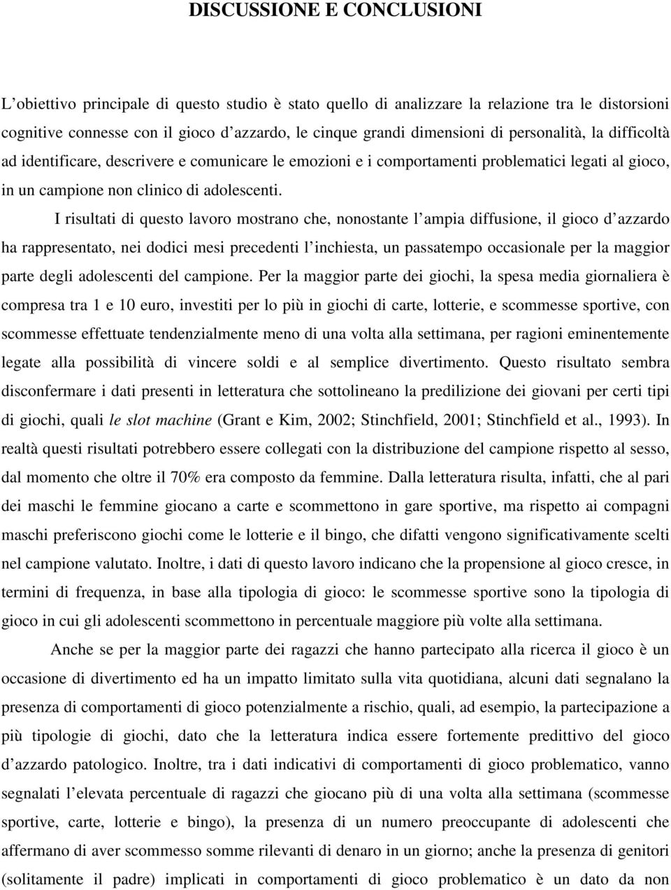 I risultati di questo lavoro mostrano che, nonostante l ampia diffusione, il gioco d azzardo ha rappresentato, nei dodici mesi precedenti l inchiesta, un passatempo occasionale per la maggior parte