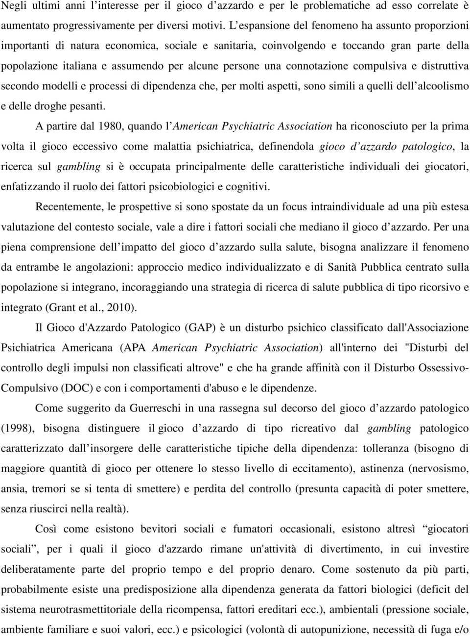 connotazione compulsiva e distruttiva secondo modelli e processi di dipendenza che, per molti aspetti, sono simili a quelli dell alcoolismo e delle droghe pesanti.