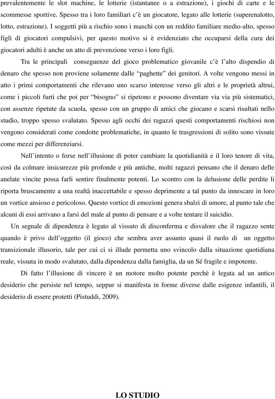 I soggetti più a rischio sono i maschi con un reddito familiare medio-alto, spesso figli di giocatori compulsivi, per questo motivo si è evidenziato che occuparsi della cura dei giocatori adulti è