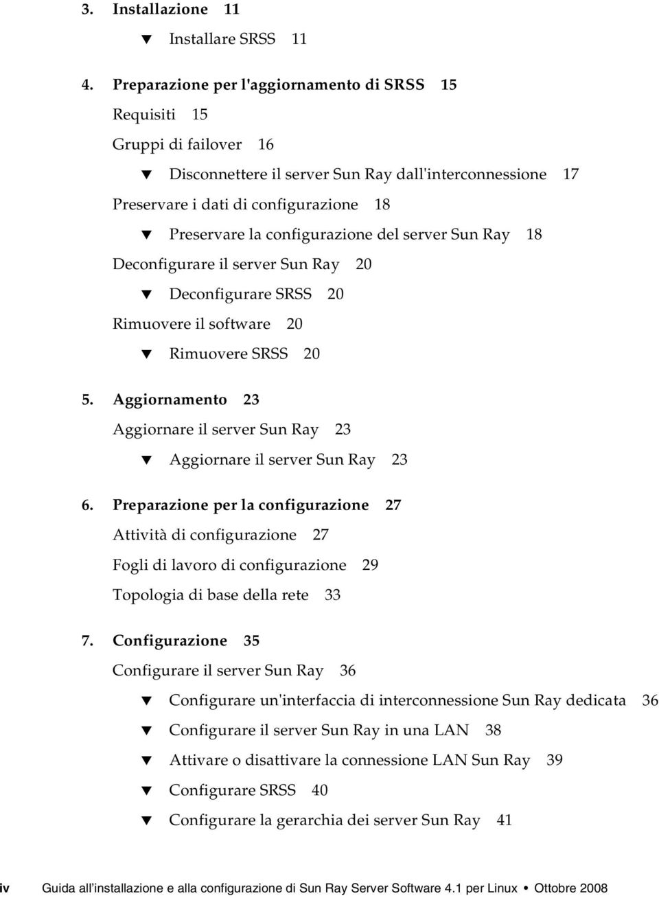 configurazione del server Sun Ray 18 Deconfigurare il server Sun Ray 20 Deconfigurare SRSS 20 Rimuovere il software 20 Rimuovere SRSS 20 5.