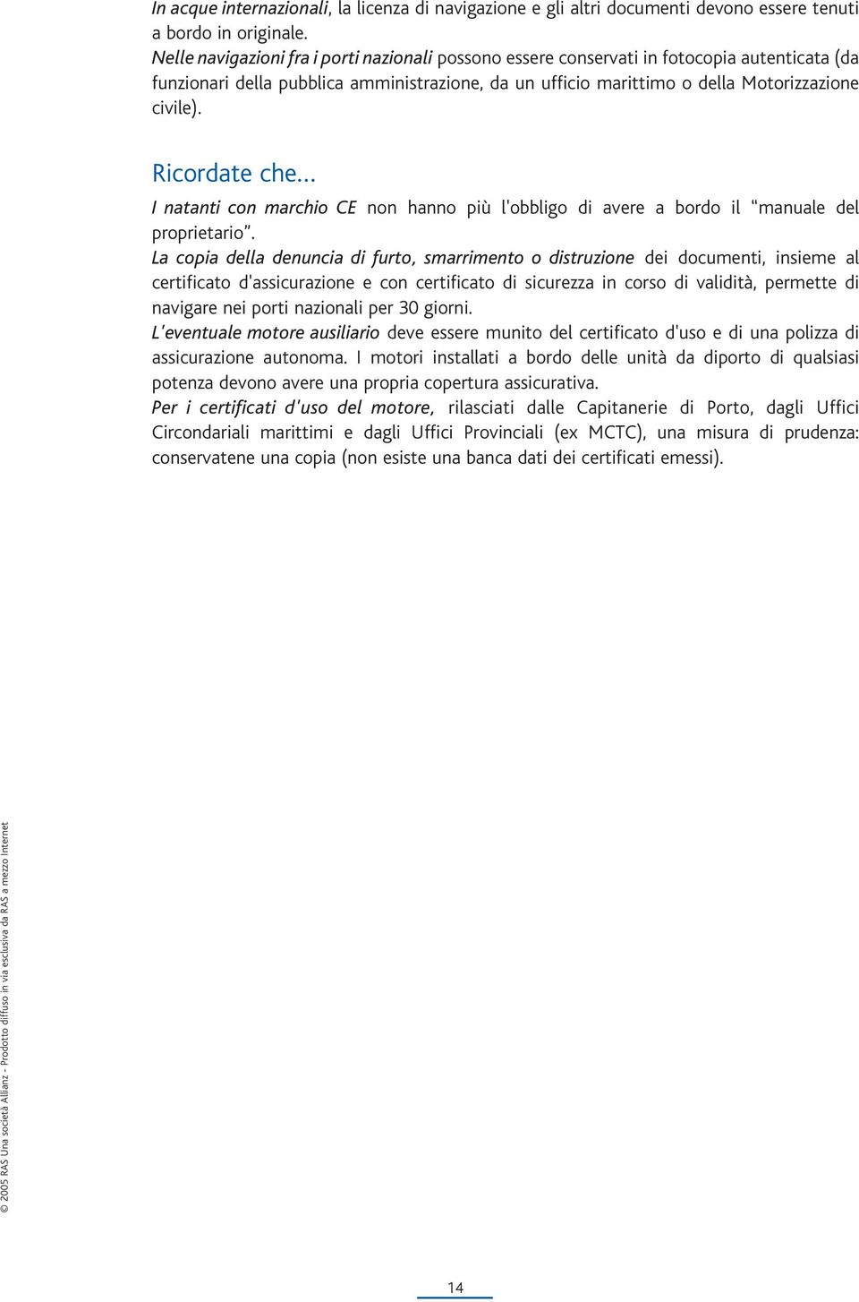 Ricordate cheº I natanti con marchio CE non hanno più l'obbligo di avere a bordo il manuale del proprietario.