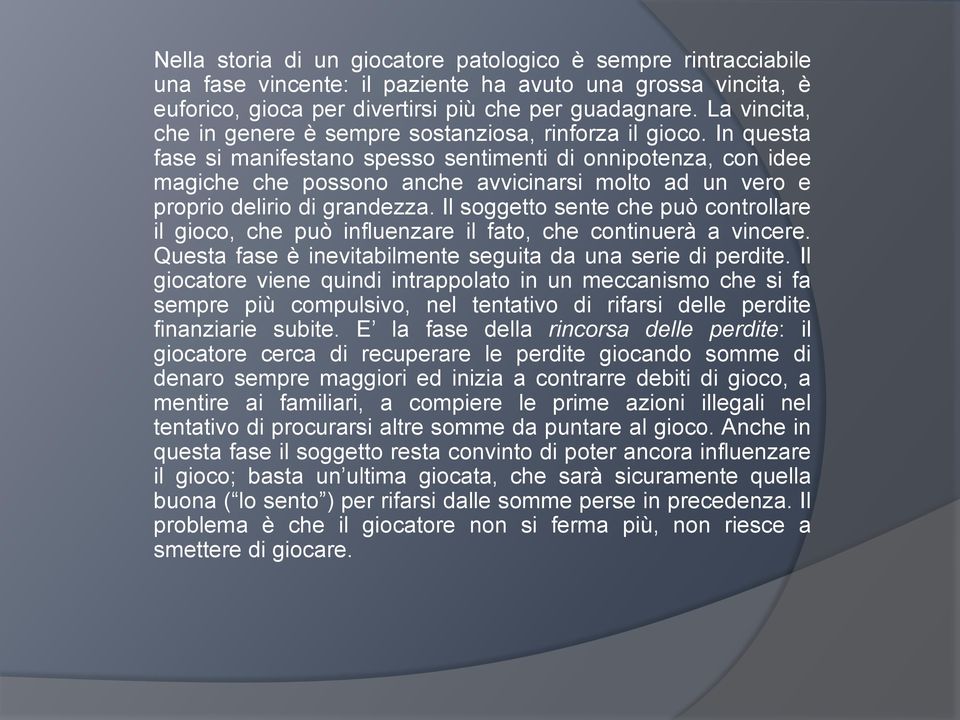 In questa fase si manifestano spesso sentimenti di onnipotenza, con idee magiche che possono anche avvicinarsi molto ad un vero e proprio delirio di grandezza.