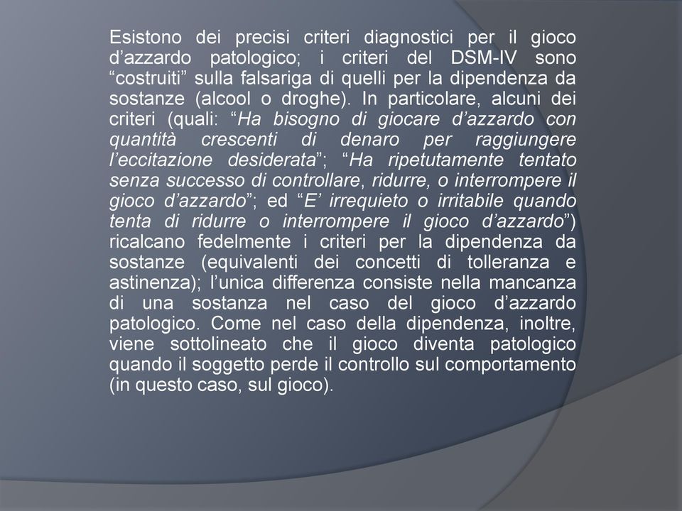 controllare, ridurre, o interrompere il gioco d azzardo ; ed E irrequieto o irritabile quando tenta di ridurre o interrompere il gioco d azzardo ) ricalcano fedelmente i criteri per la dipendenza da