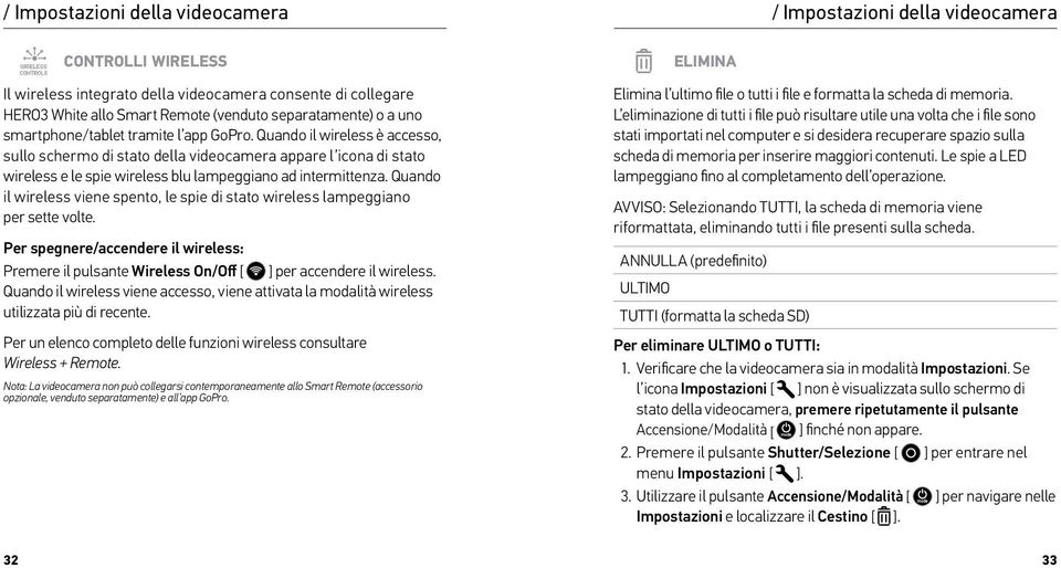 Quando il wireless è accesso, sullo schermo di stato della videocamera appare l icona di stato wireless e le spie wireless blu lampeggiano ad intermittenza.