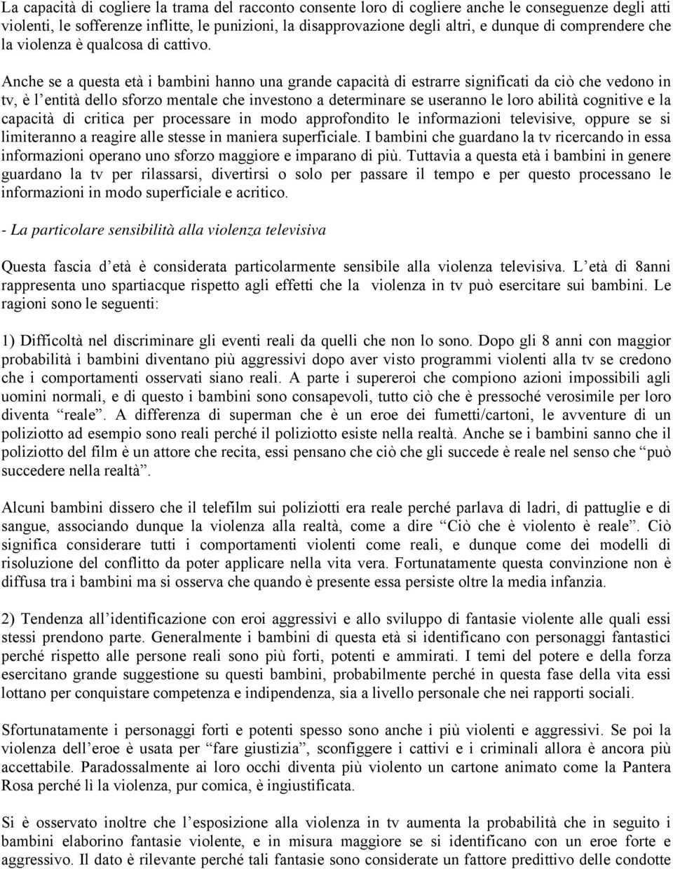 Anche se a questa età i bambini hanno una grande capacità di estrarre significati da ciò che vedono in tv, è l entità dello sforzo mentale che investono a determinare se useranno le loro abilità