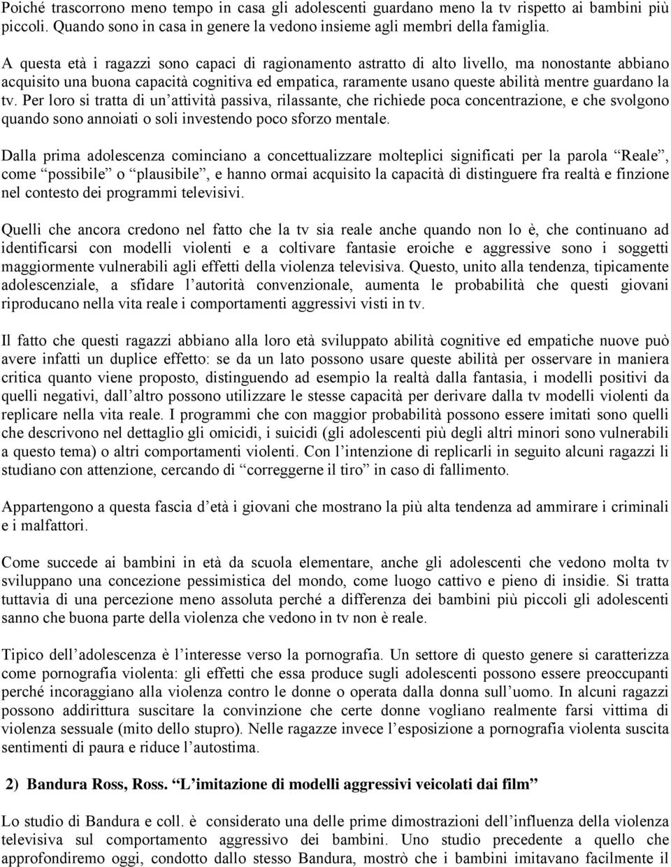 la tv. Per loro si tratta di un attività passiva, rilassante, che richiede poca concentrazione, e che svolgono quando sono annoiati o soli investendo poco sforzo mentale.