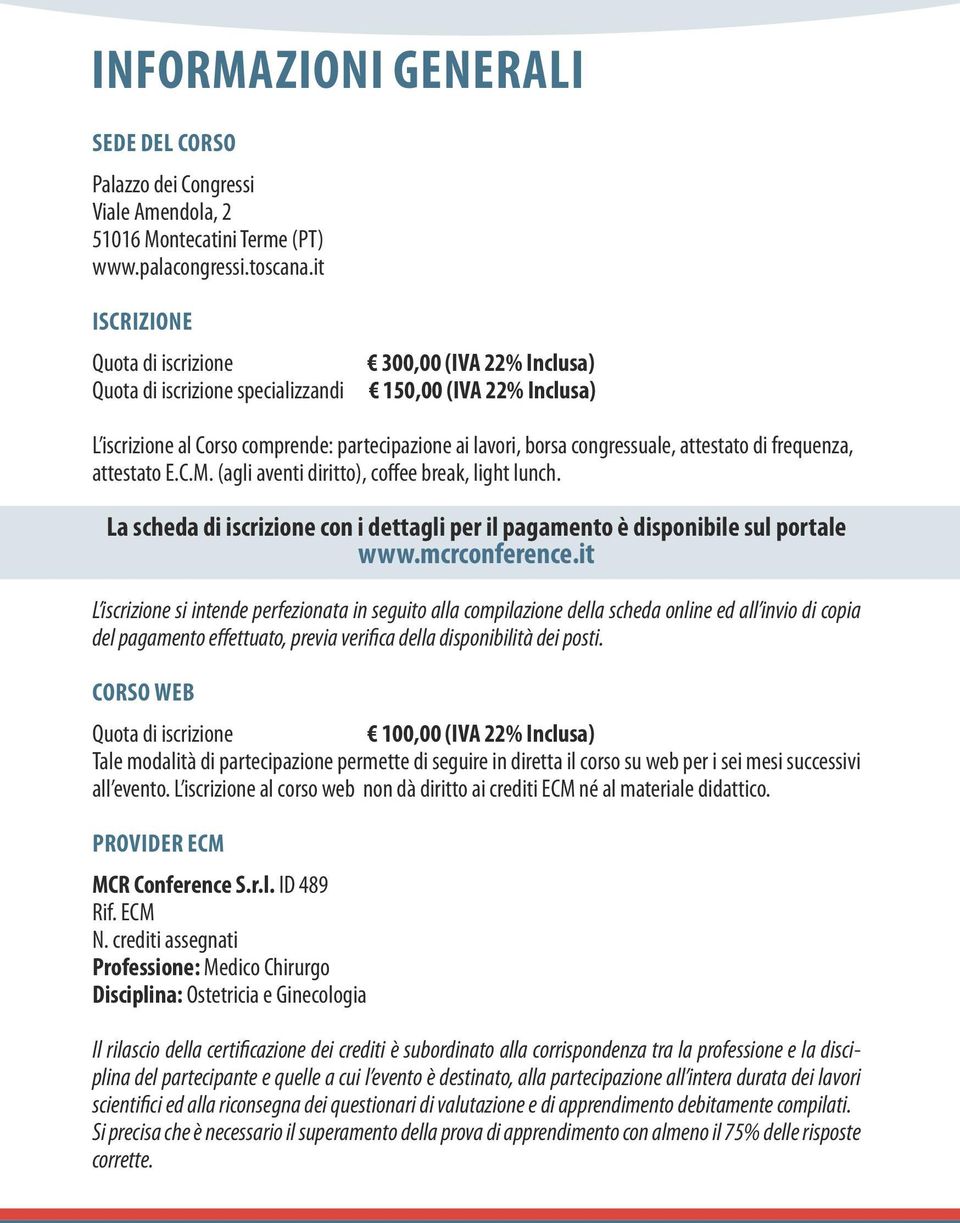 attestato di frequenza, attestato E.C.M. (agli aventi diritto), coffee break, light lunch. La scheda di iscrizione con i dettagli per il pagamento è disponibile sul portale www.mcrconference.