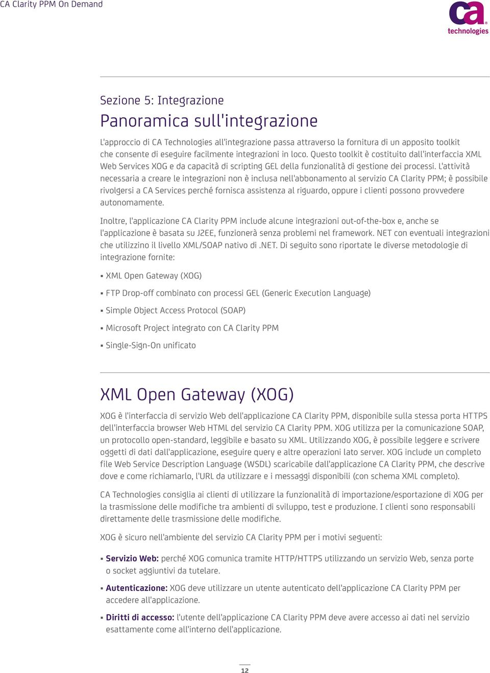 L'attività necessaria a creare le integrazioni non è inclusa nell'abbonamento al servizio CA Clarity PPM; è possibile rivolgersi a CA Services perché fornisca assistenza al riguardo, oppure i clienti