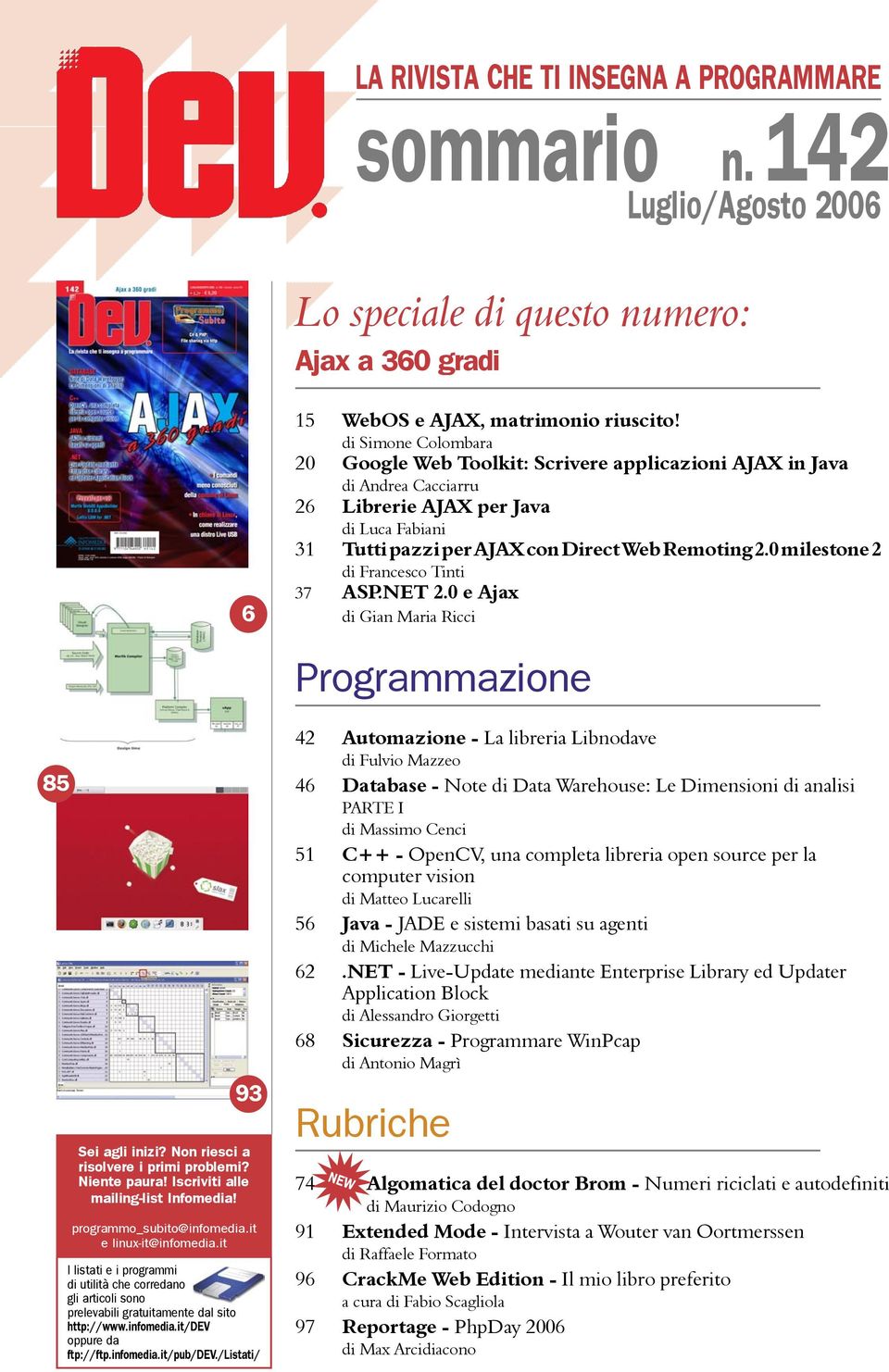 0 milestone 2 di Francesco Tinti 37 ASP.NET 2.0 e Ajax di Gian Maria Ricci Programmazione 85 93 Sei agli inizi? Non riesci a risolvere i primi problemi? Niente paura!