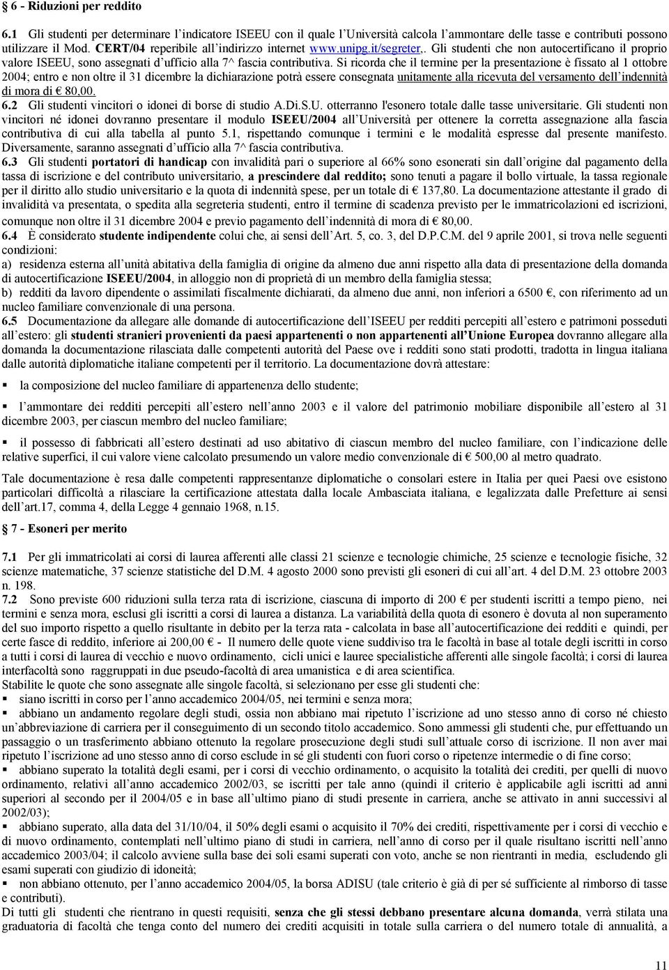 Si ricorda che il termine per la presentazione è fissato al 1 ottobre 2004; entro e non oltre il 31 dicembre la dichiarazione potrà essere consegnata unitamente alla ricevuta del versamento dell