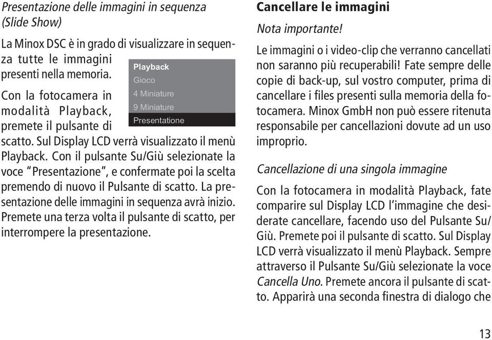 Con il pulsante Su/Giù selezionate la voce Presentazione, e confermate poi la scelta premendo di nuovo il Pulsante di scatto. La presentazione delle immagini in sequenza avrà inizio.