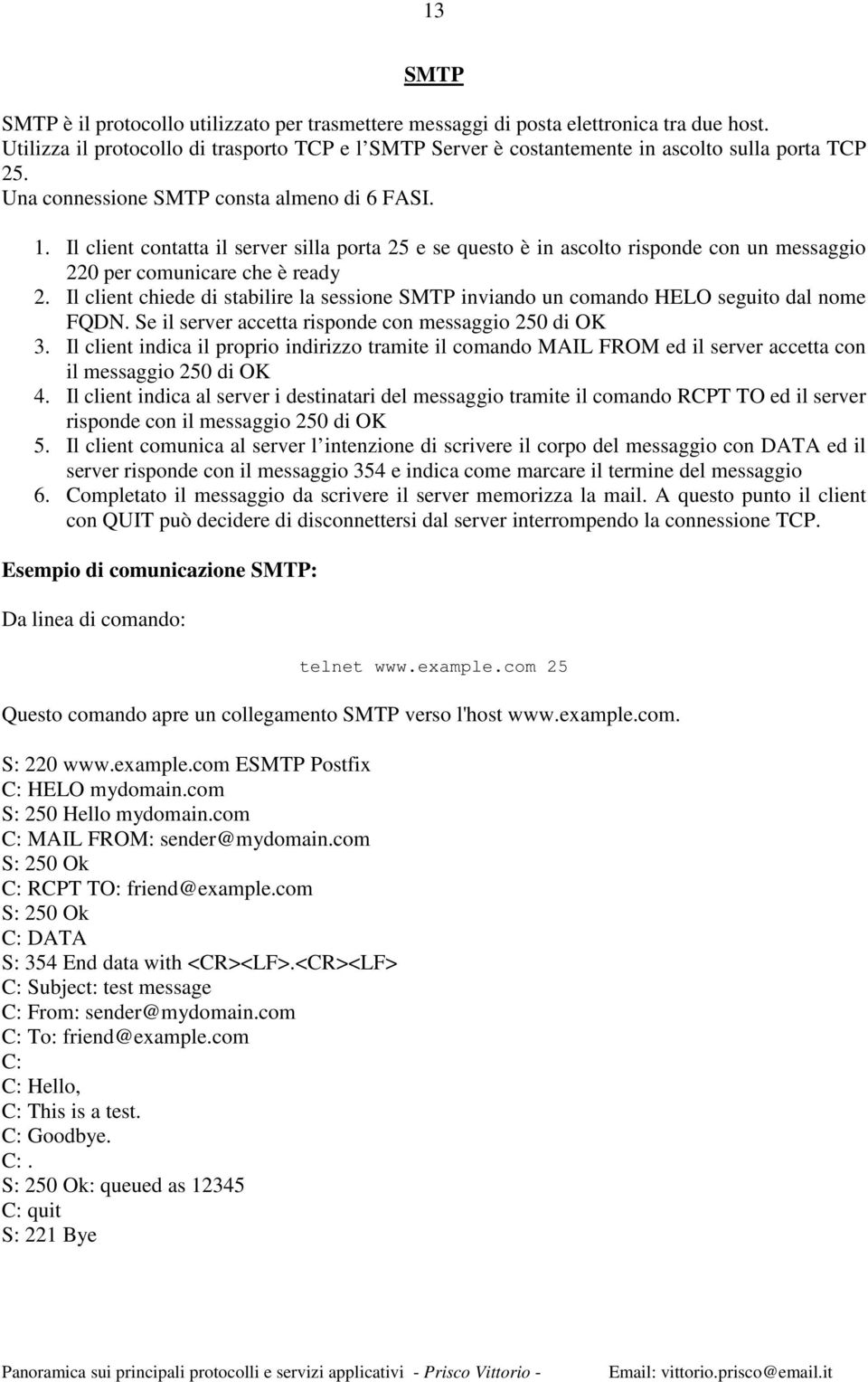 Il client contatta il server silla porta 25 e se questo è in ascolto risponde con un messaggio 220 per comunicare che è ready 2.