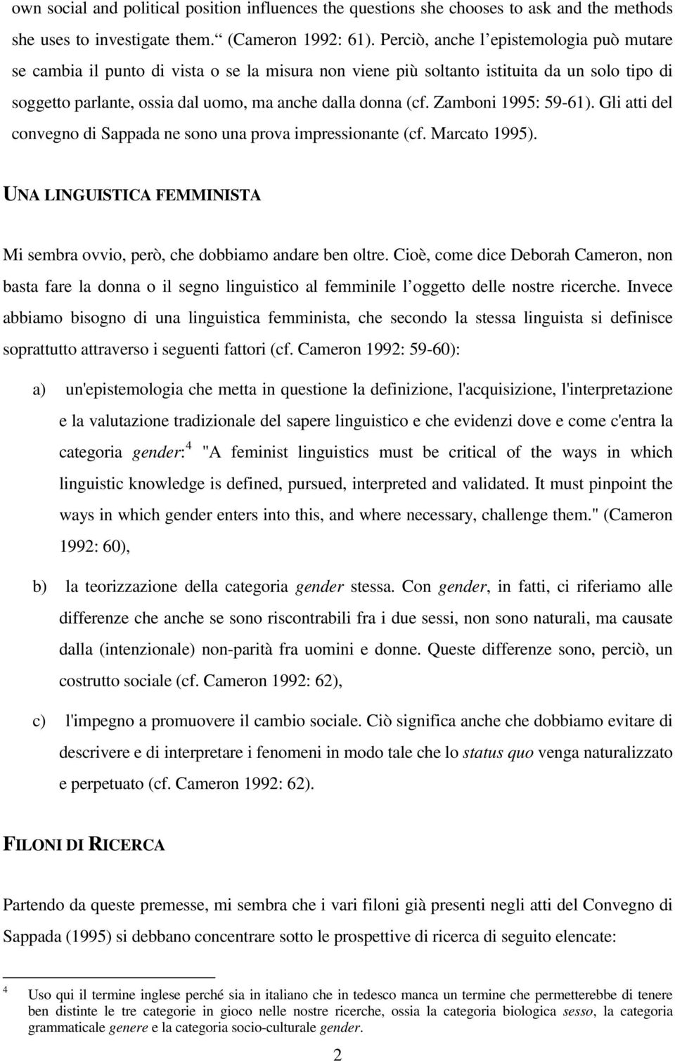 Zamboni 1995: 59-61). Gli atti del convegno di Sappada ne sono una prova impressionante (cf. Marcato 1995). UNA LINGUISTICA FEMMINISTA Mi sembra ovvio, però, che dobbiamo andare ben oltre.