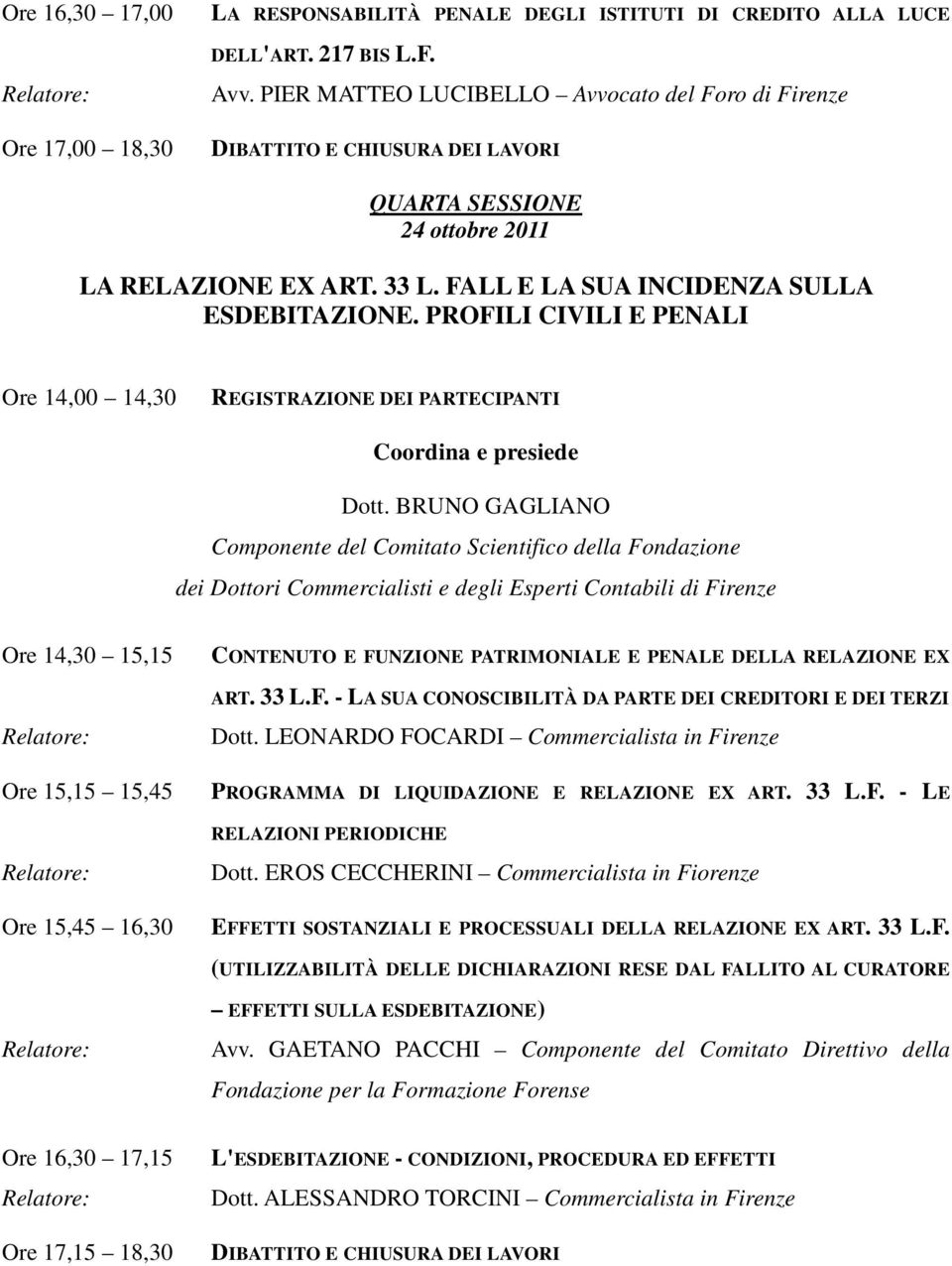 BRUNO GAGLIANO Componente del Comitato Scientifico della Fondazione dei Dottori Commercialisti e degli Esperti Contabili di Firenze Ore 14,30 15,15 Ore 15,15 15,45 Ore 15,45 16,30 CONTENUTO E